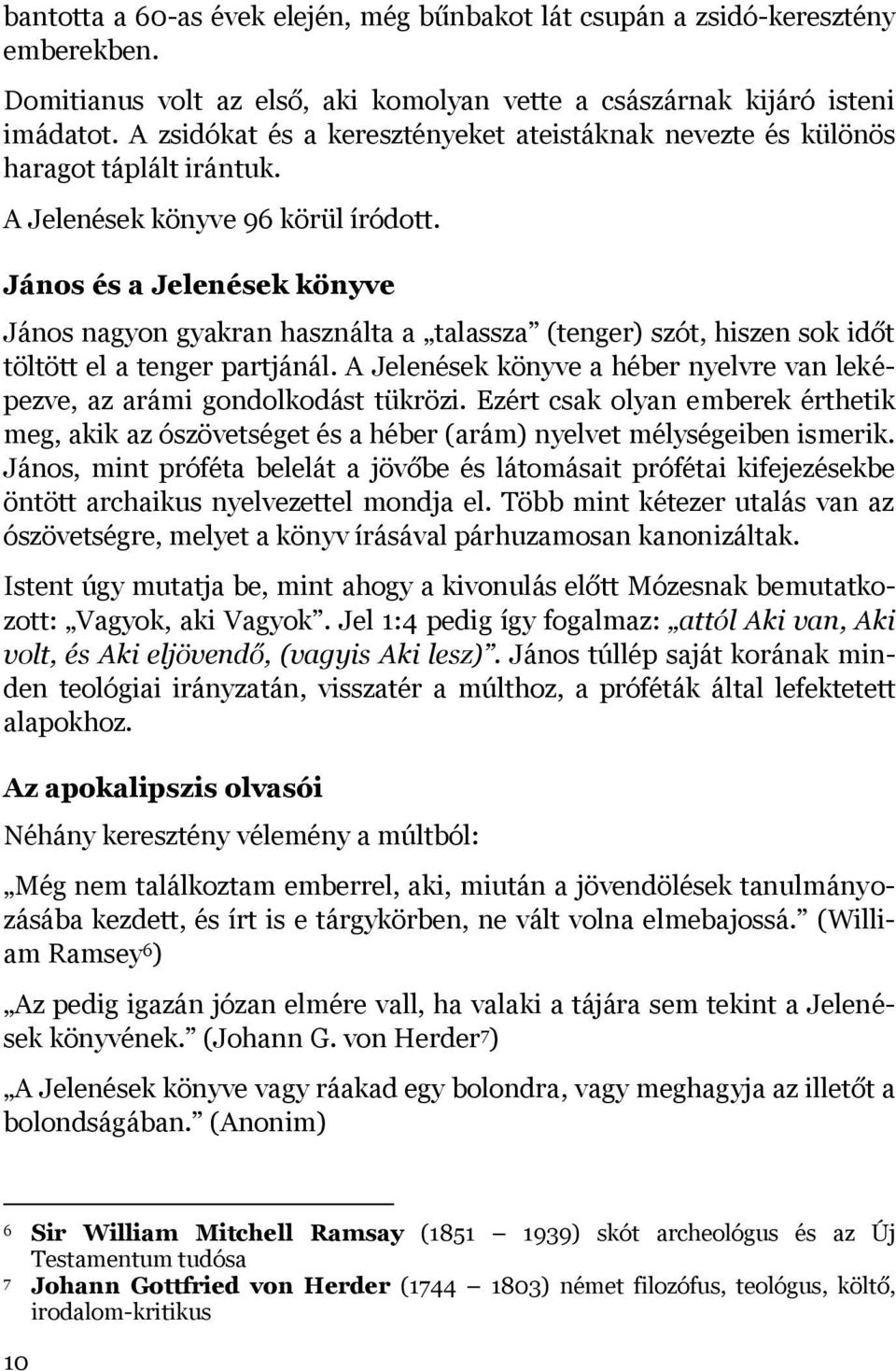 János és a Jelenések könyve János nagyon gyakran használta a talassza (tenger) szót, hiszen sok időt töltött el a tenger partjánál.