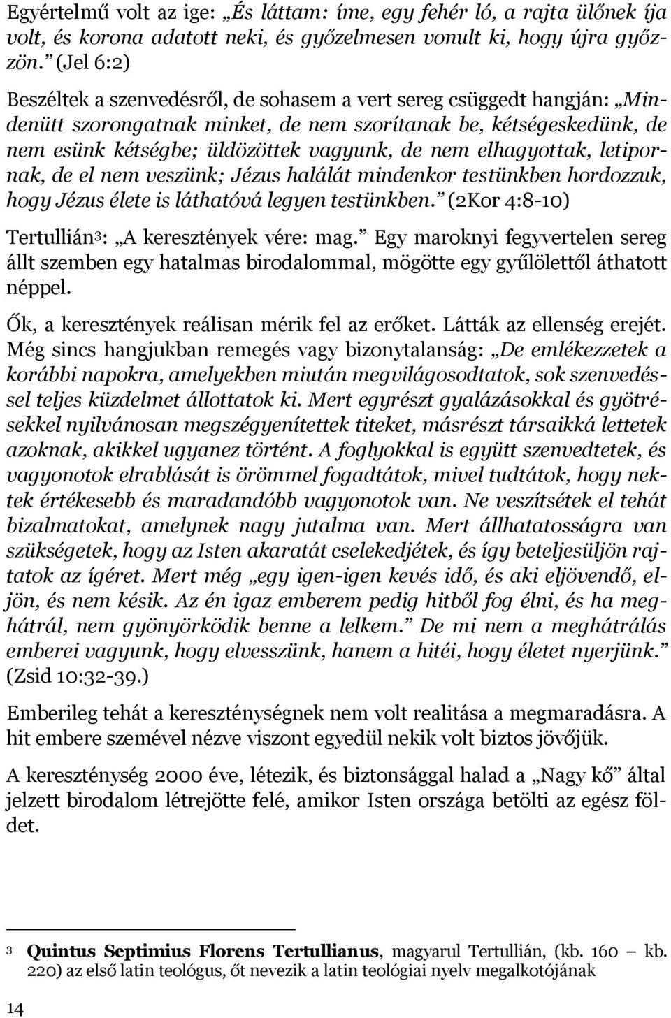 elhagyottak, letipornak, de el nem veszünk; Jézus halálát mindenkor testünkben hordozzuk, hogy Jézus élete is láthatóvá legyen testünkben. (2Kor 4:8-10) Tertullián 3 : A keresztények vére: mag.