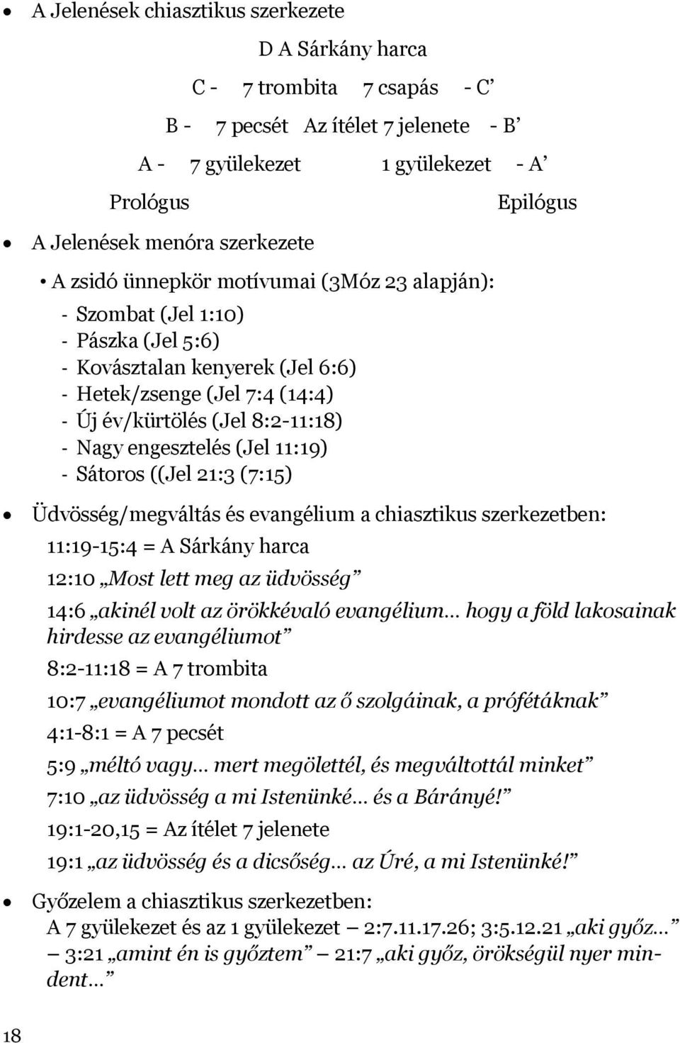 Nagy engesztelés (Jel 11:19) - Sátoros ((Jel 21:3 (7:15) Üdvösség/megváltás és evangélium a chiasztikus szerkezetben: 11:19-15:4 = A Sárkány harca 12:10 Most lett meg az üdvösség 14:6 akinél volt az