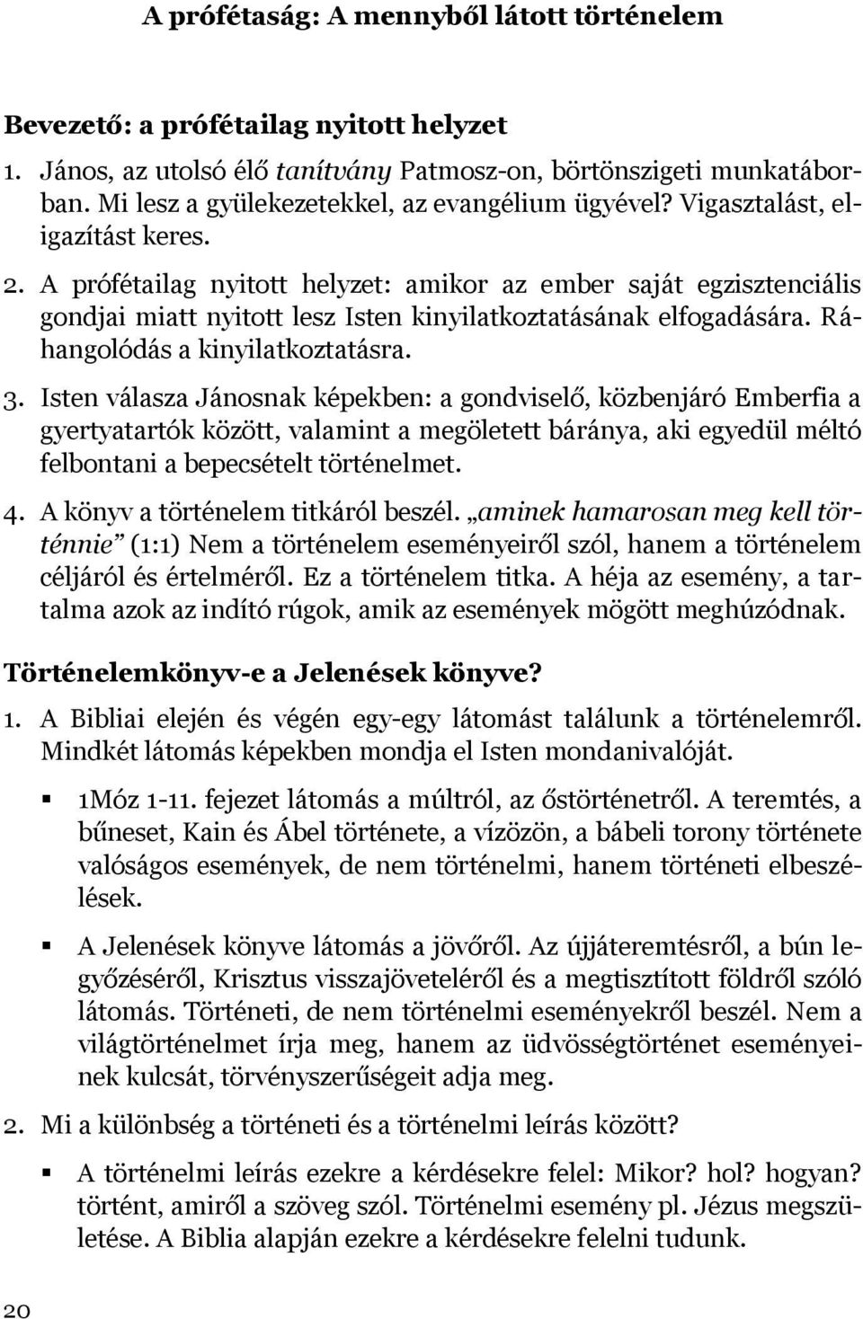 A prófétailag nyitott helyzet: amikor az ember saját egzisztenciális gondjai miatt nyitott lesz Isten kinyilatkoztatásának elfogadására. Ráhangolódás a kinyilatkoztatásra. 3.