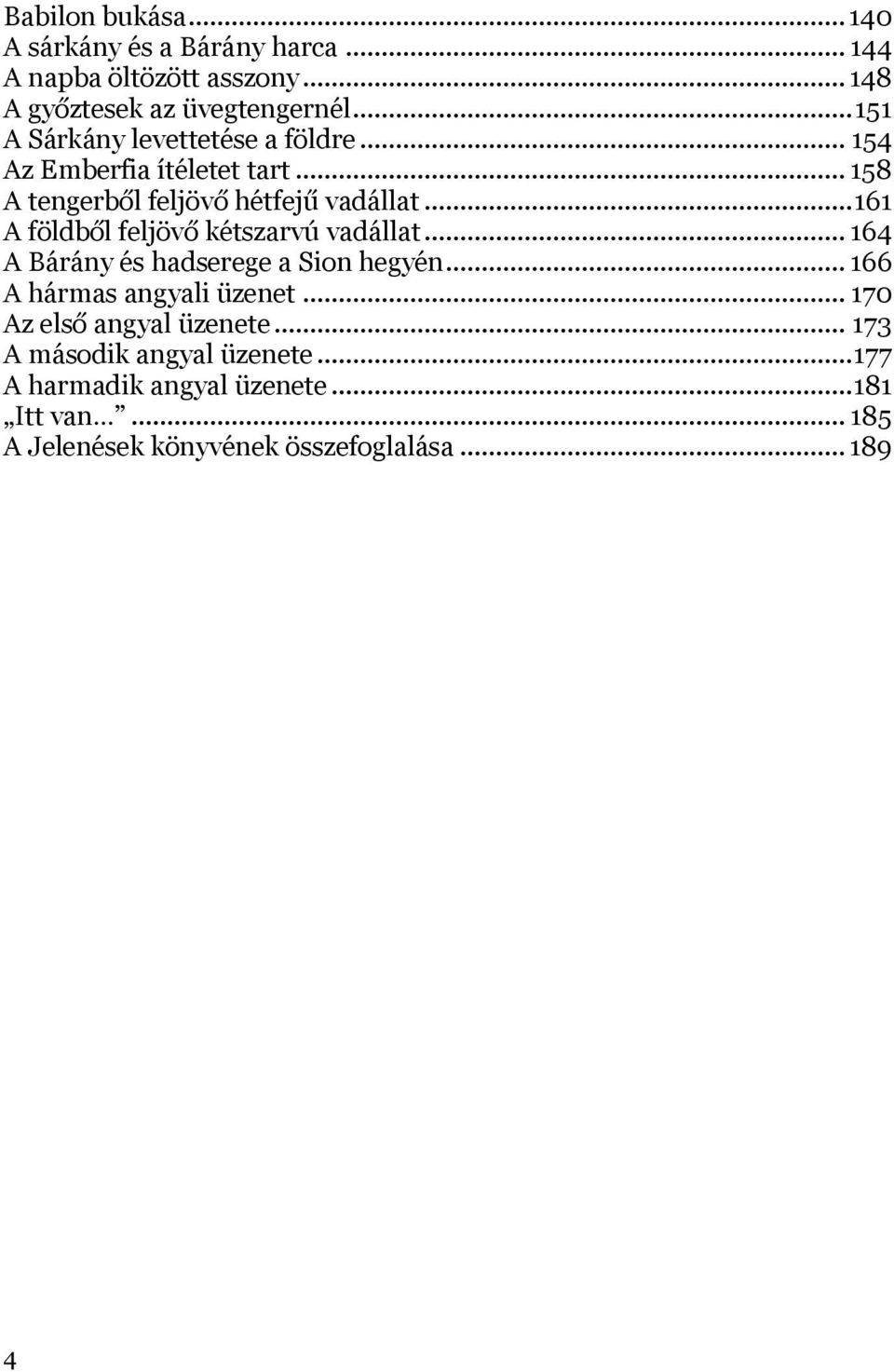 .. 161 A földből feljövő kétszarvú vadállat... 164 A Bárány és hadserege a Sion hegyén... 166 A hármas angyali üzenet.