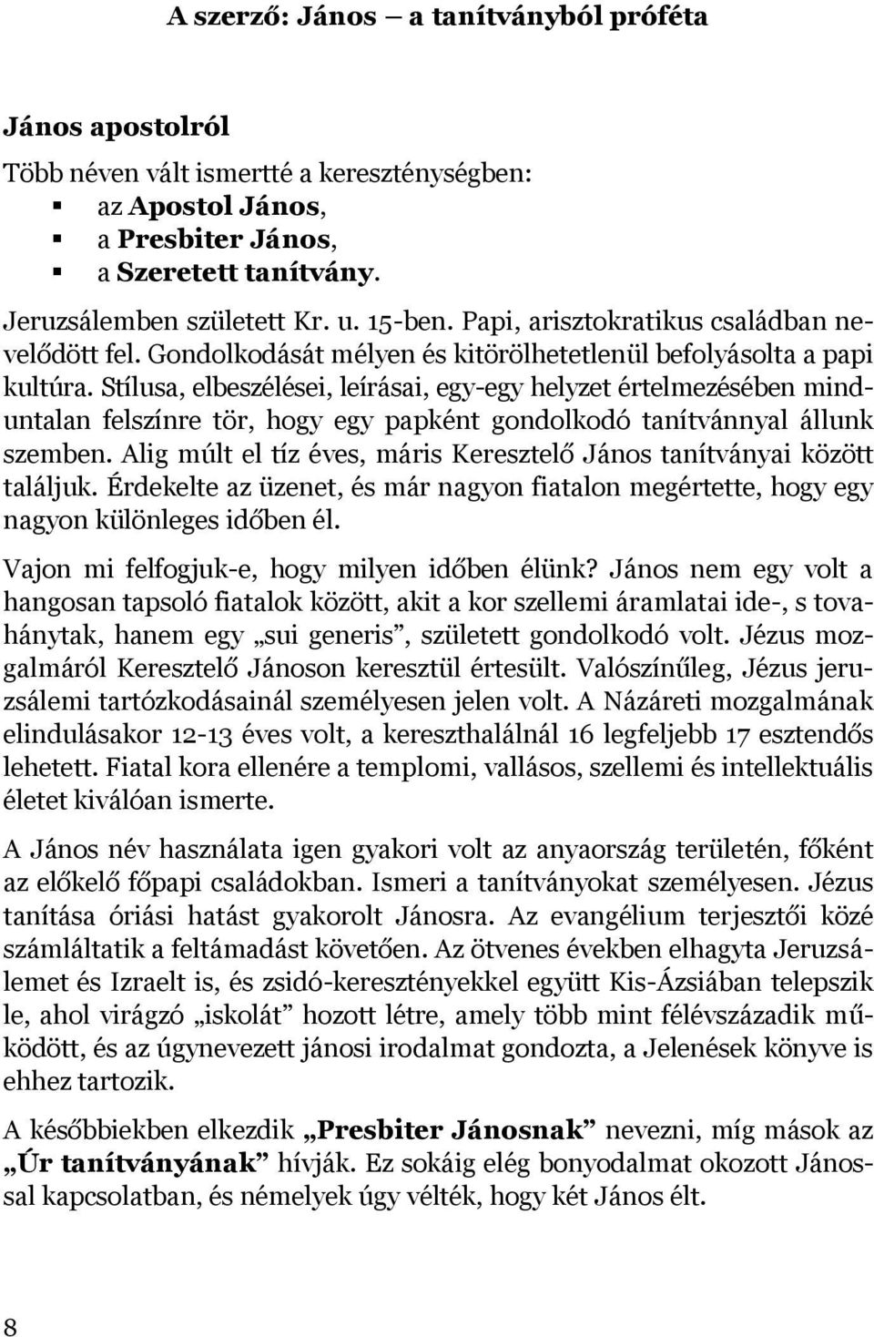 Stílusa, elbeszélései, leírásai, egy-egy helyzet értelmezésében minduntalan felszínre tör, hogy egy papként gondolkodó tanítvánnyal állunk szemben.