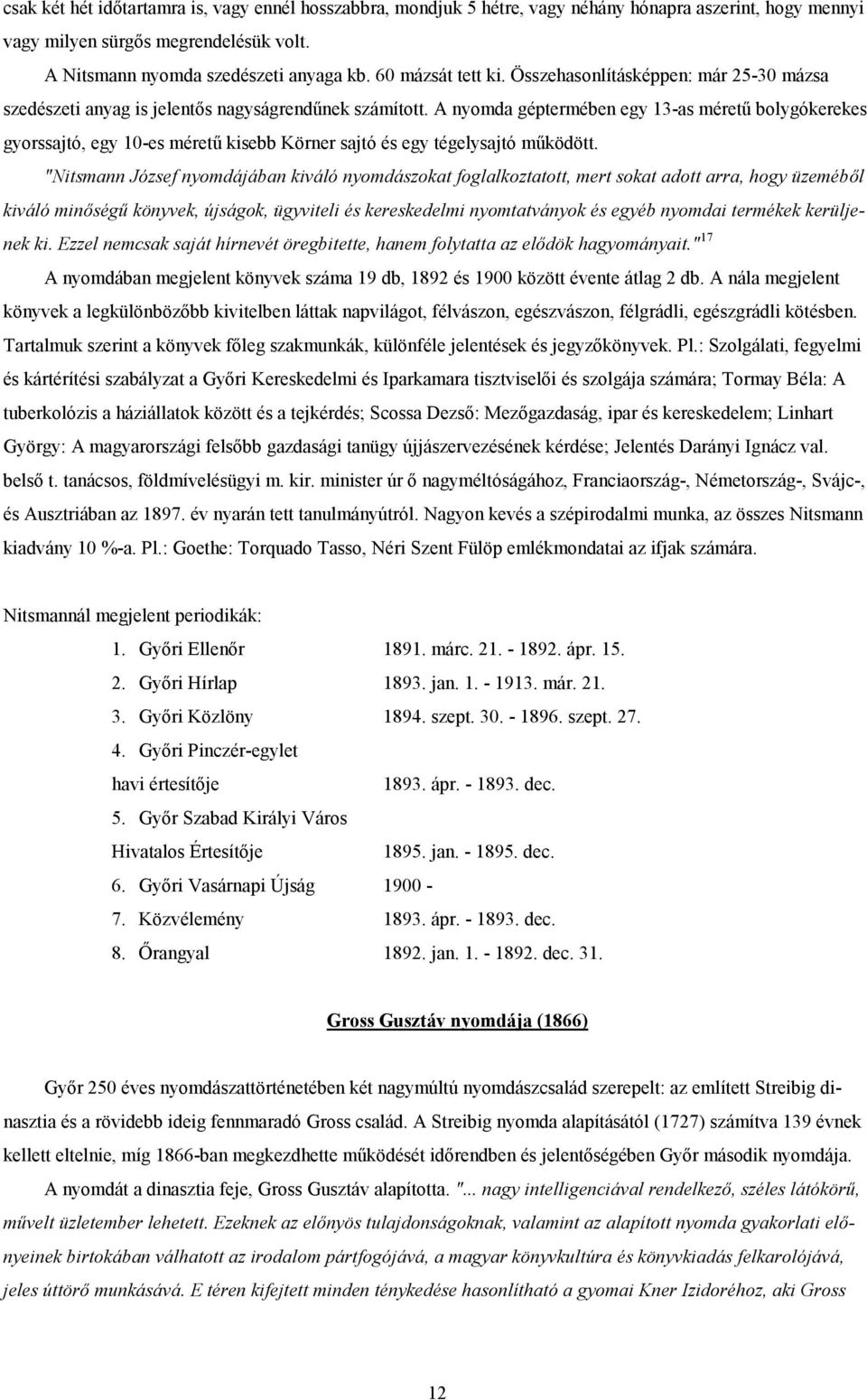 A nyomda géptermében egy 13-as méretű bolygókerekes gyorssajtó, egy 10-es méretű kisebb Körner sajtó és egy tégelysajtó működött.