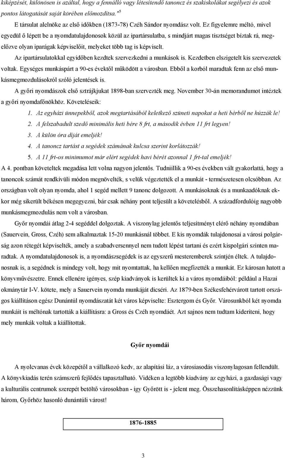 Ez figyelemre méltó, mivel egyedül ő lépett be a nyomdatulajdonosok közül az ipartársulatba, s mindjárt magas tisztséget bíztak rá, megelőzve olyan iparágak képviselőit, melyeket több tag is