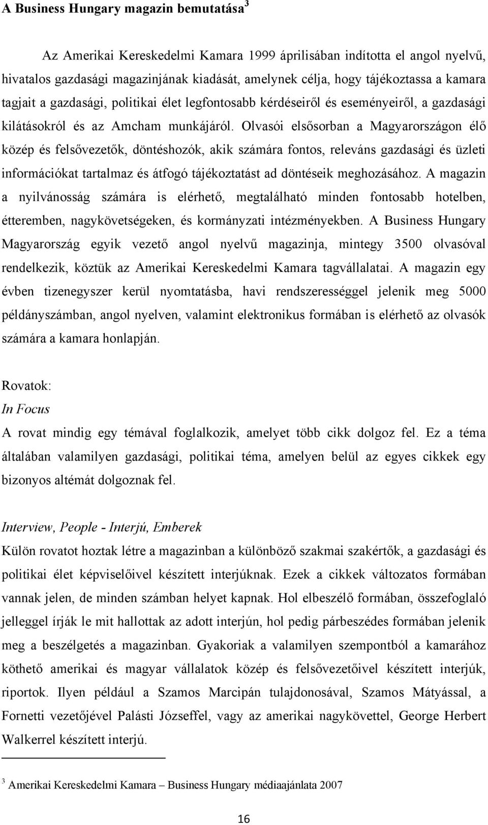 Olvasói elsősorban a Magyarországon élő közép és felsővezetők, döntéshozók, akik számára fontos, releváns gazdasági és üzleti információkat tartalmaz és átfogó tájékoztatást ad döntéseik meghozásához.