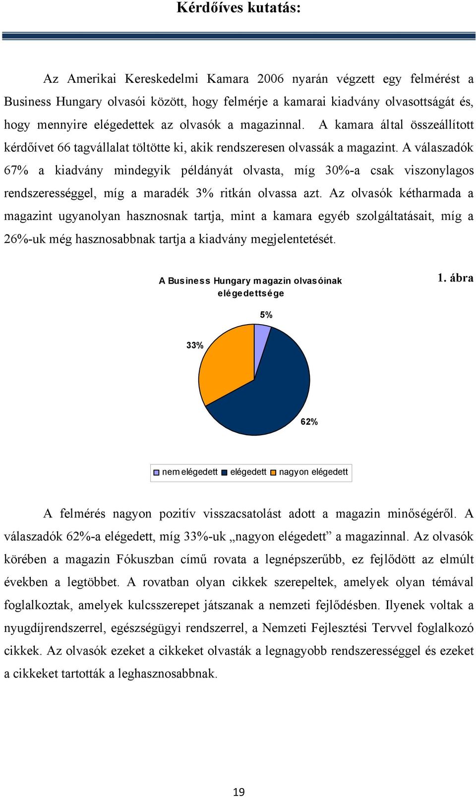 A válaszadók 67% a kiadvány mindegyik példányát olvasta, míg 30%-a csak viszonylagos rendszerességgel, míg a maradék 3% ritkán olvassa azt.