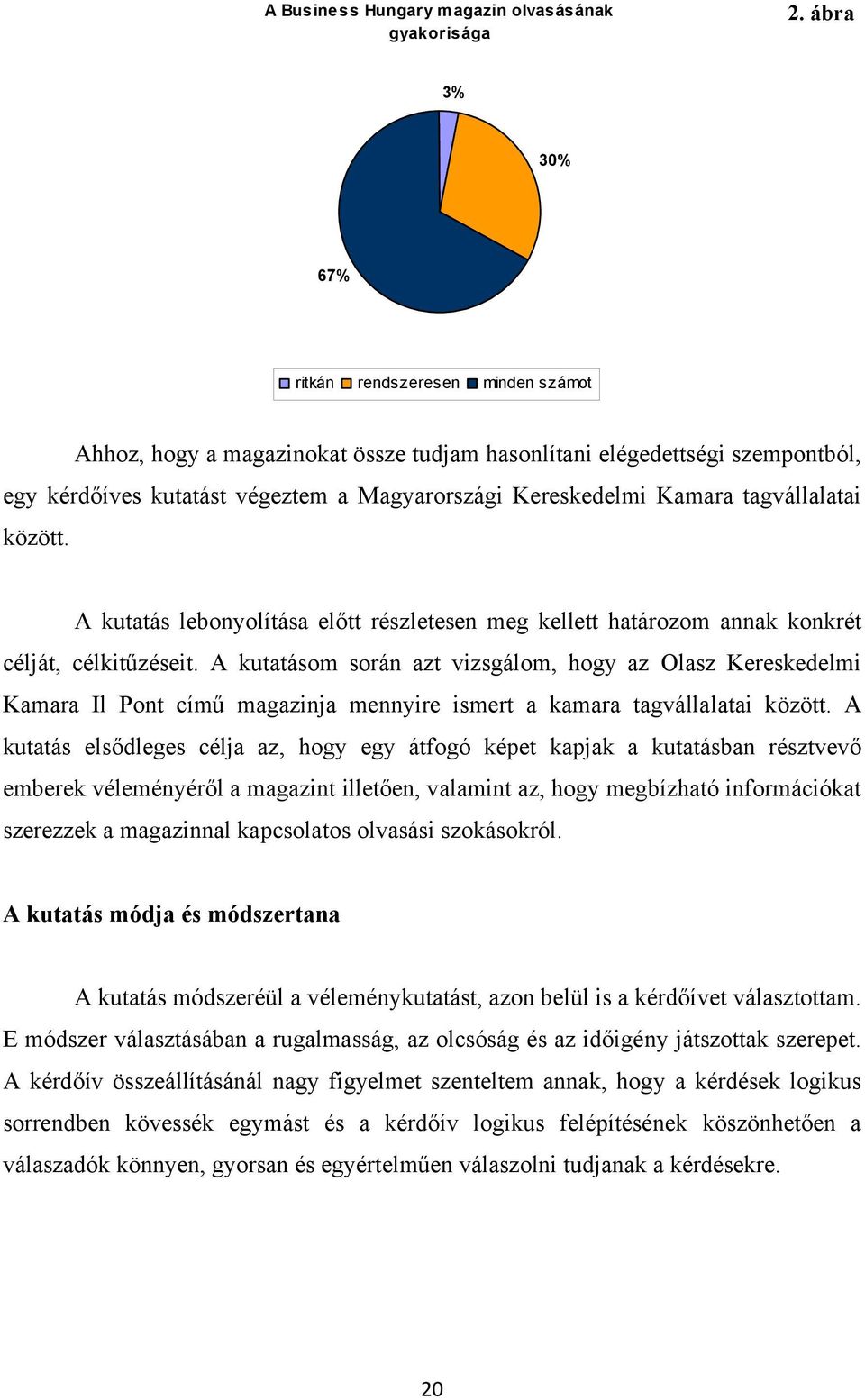 tagvállalatai között. A kutatás lebonyolítása előtt részletesen meg kellett határozom annak konkrét célját, célkitűzéseit.