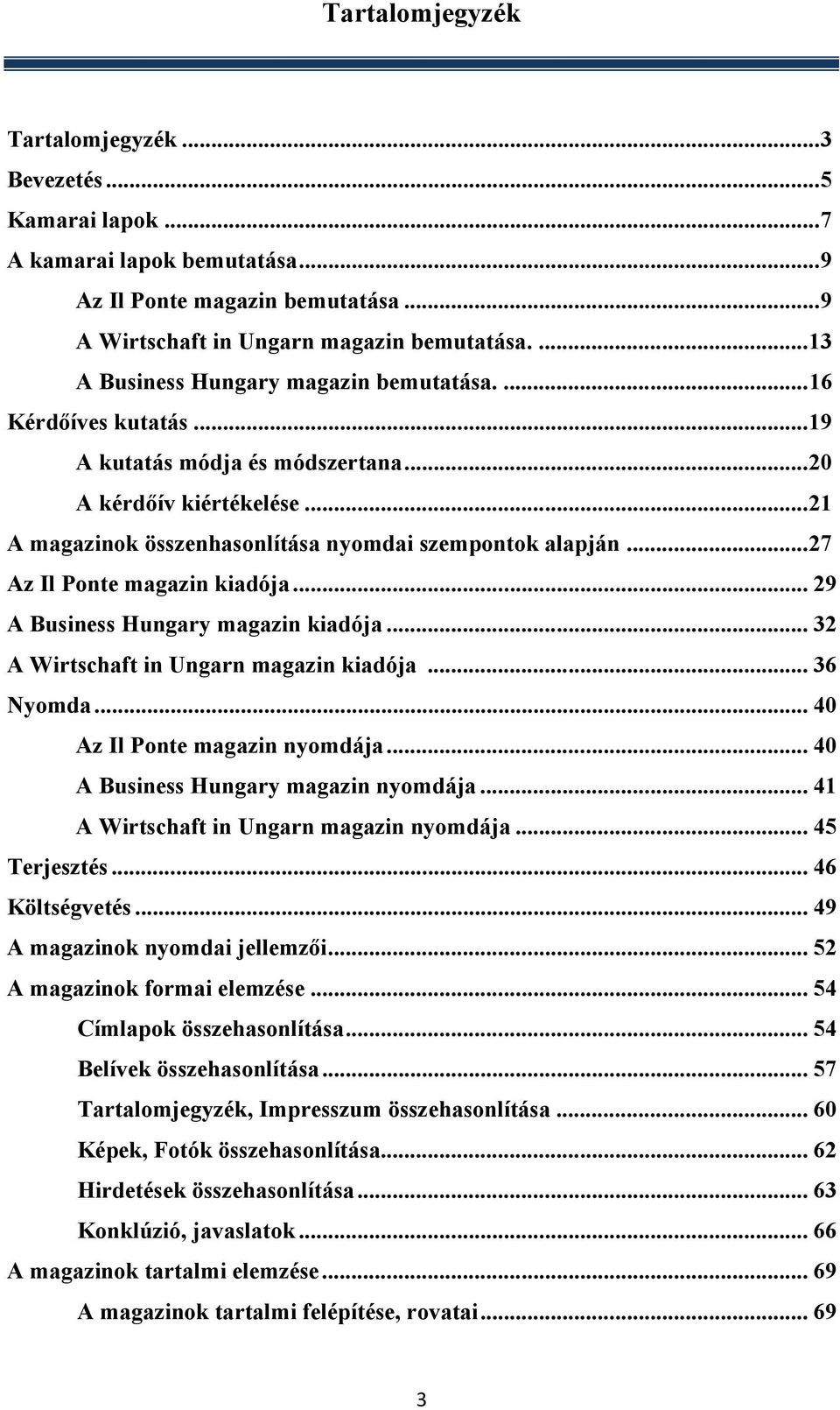 ..27 Az Il Ponte magazin kiadója... 29 A Business Hungary magazin kiadója... 32 A Wirtschaft in Ungarn magazin kiadója... 36 Nyomda... 40 Az Il Ponte magazin nyomdája.