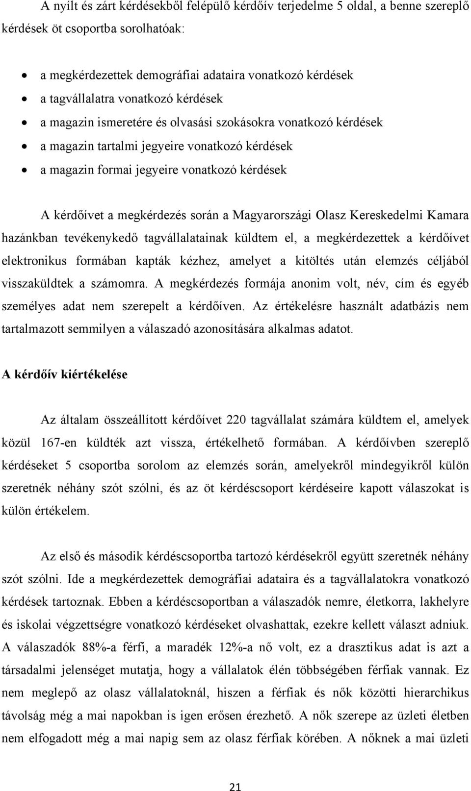 Magyarországi Olasz Kereskedelmi Kamara hazánkban tevékenykedő tagvállalatainak küldtem el, a megkérdezettek a kérdőívet elektronikus formában kapták kézhez, amelyet a kitöltés után elemzés céljából