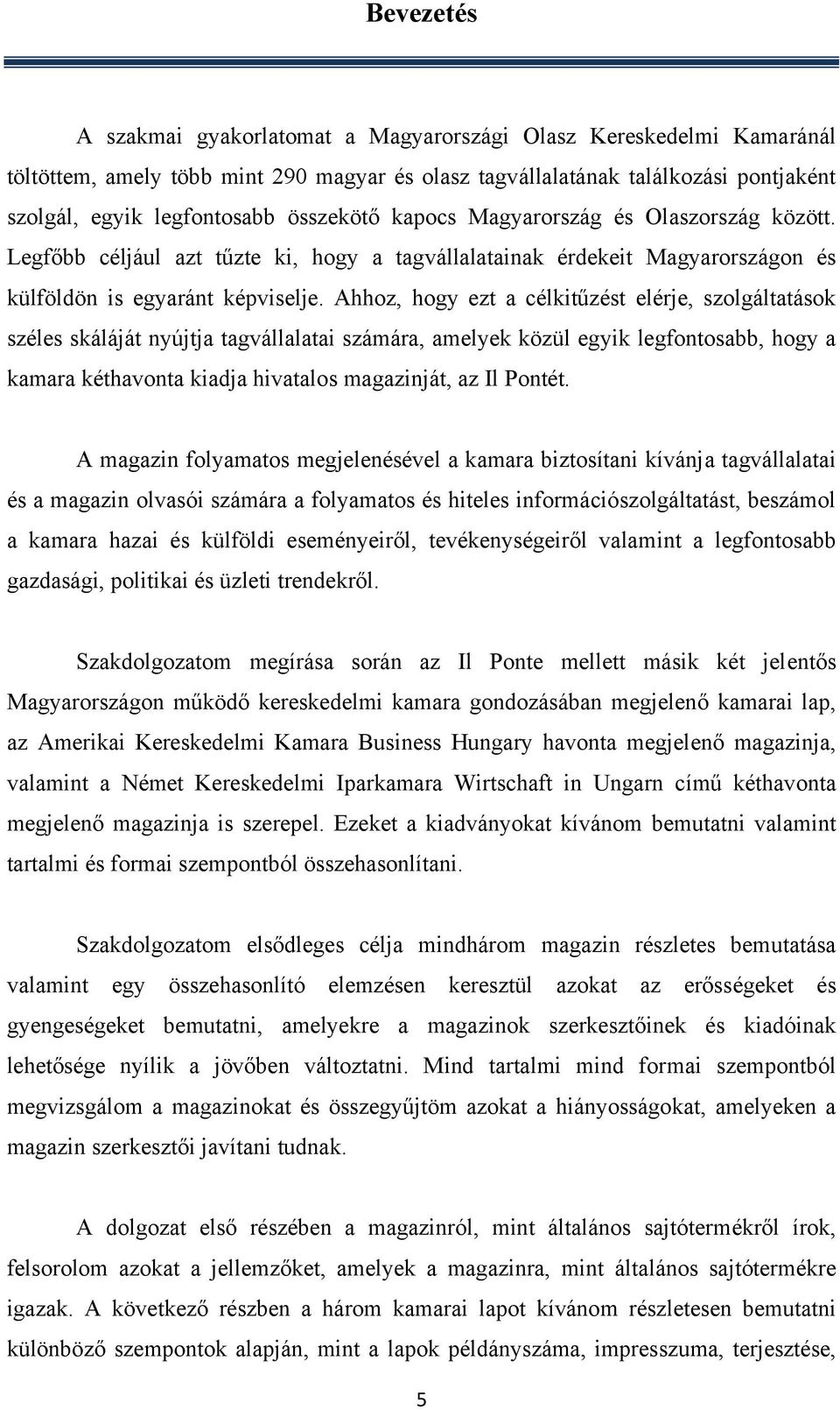 Ahhoz, hogy ezt a célkitűzést elérje, szolgáltatások széles skáláját nyújtja tagvállalatai számára, amelyek közül egyik legfontosabb, hogy a kamara kéthavonta kiadja hivatalos magazinját, az Il