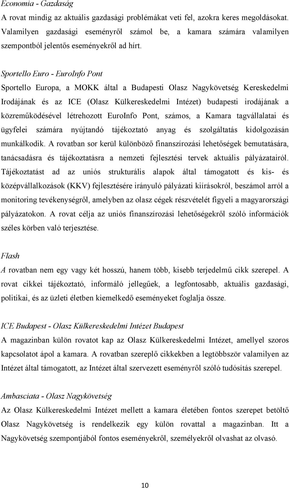 Sportello Euro - EuroInfo Pont Sportello Europa, a MOKK által a Budapesti Olasz Nagykövetség Kereskedelmi Irodájának és az ICE (Olasz Külkereskedelmi Intézet) budapesti irodájának a közreműködésével