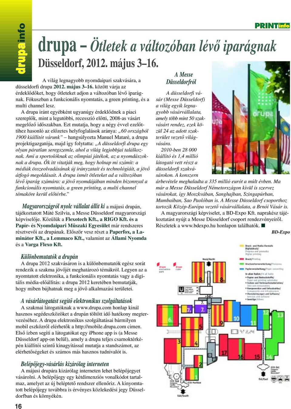 A drupa iránt egyébként ugyanúgy érdeklôdnek a piaci szereplôk, mint a legutóbbi, recesszió elôtti, 2008-as vásárt megelôzô idôszakban.