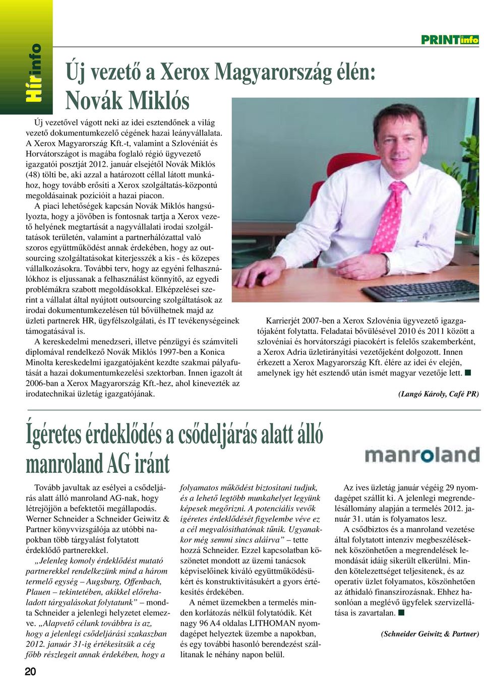 január elsejétôl Novák Miklós (48) tölti be, aki azzal a határozott céllal látott munkához, hogy tovább erôsíti a Xerox szolgáltatás-központú megoldásainak pozícióit a hazai piacon.