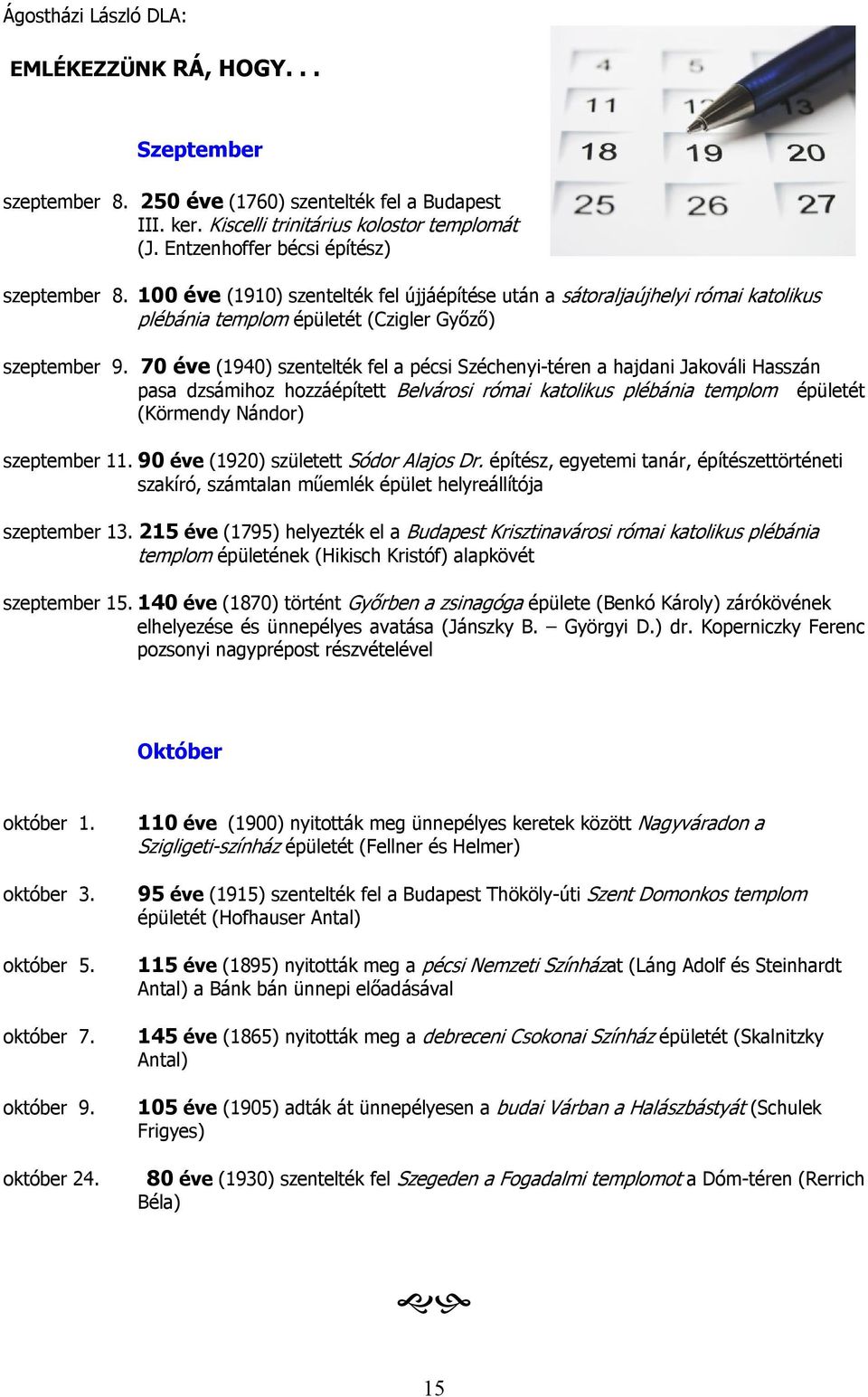 70 éve (1940) szentelték fel a pécsi Széchenyi-téren a hajdani Jakováli Hasszán pasa dzsámihoz hozzáépített Belvárosi római katolikus plébánia templom épületét (Körmendy Nándor) szeptember 11.