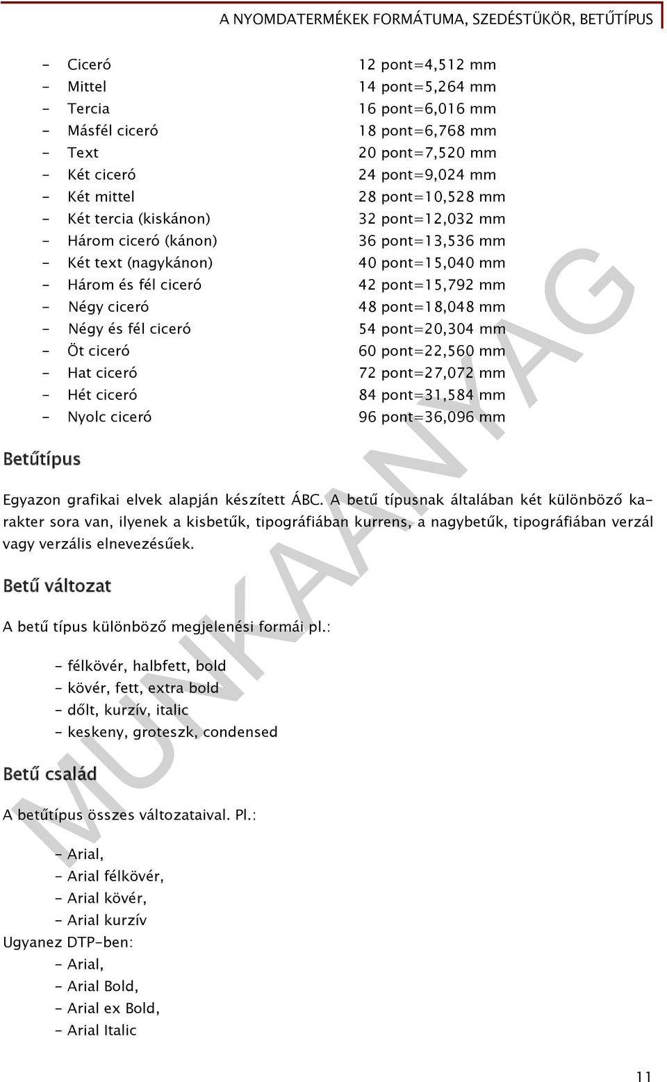 pont=15,792 mm - Négy ciceró 48 pont=18,048 mm - Négy és fél ciceró 54 pont=20,304 mm - Öt ciceró 60 pont=22,560 mm - Hat ciceró 72 pont=27,072 mm - Hét ciceró 84 pont=31,584 mm - Nyolc ciceró 96