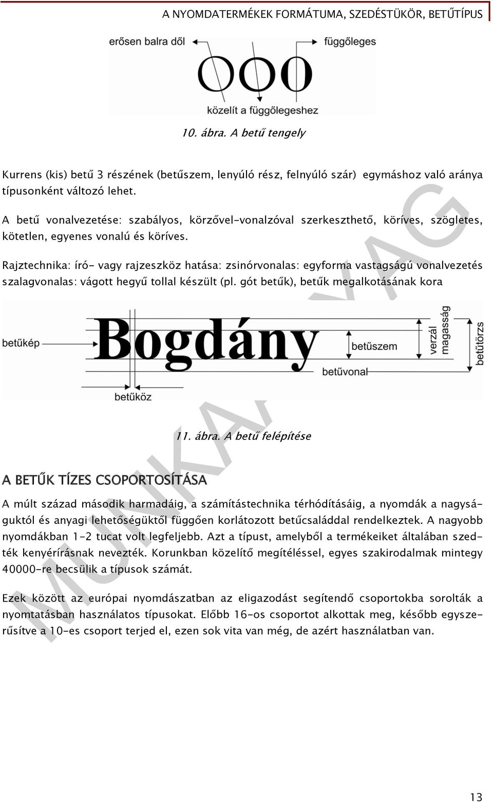 Rajztechnika: író- vagy rajzeszköz hatása: zsinórvonalas: egyforma vastagságú vonalvezetés szalagvonalas: vágott hegyű tollal készült (pl.