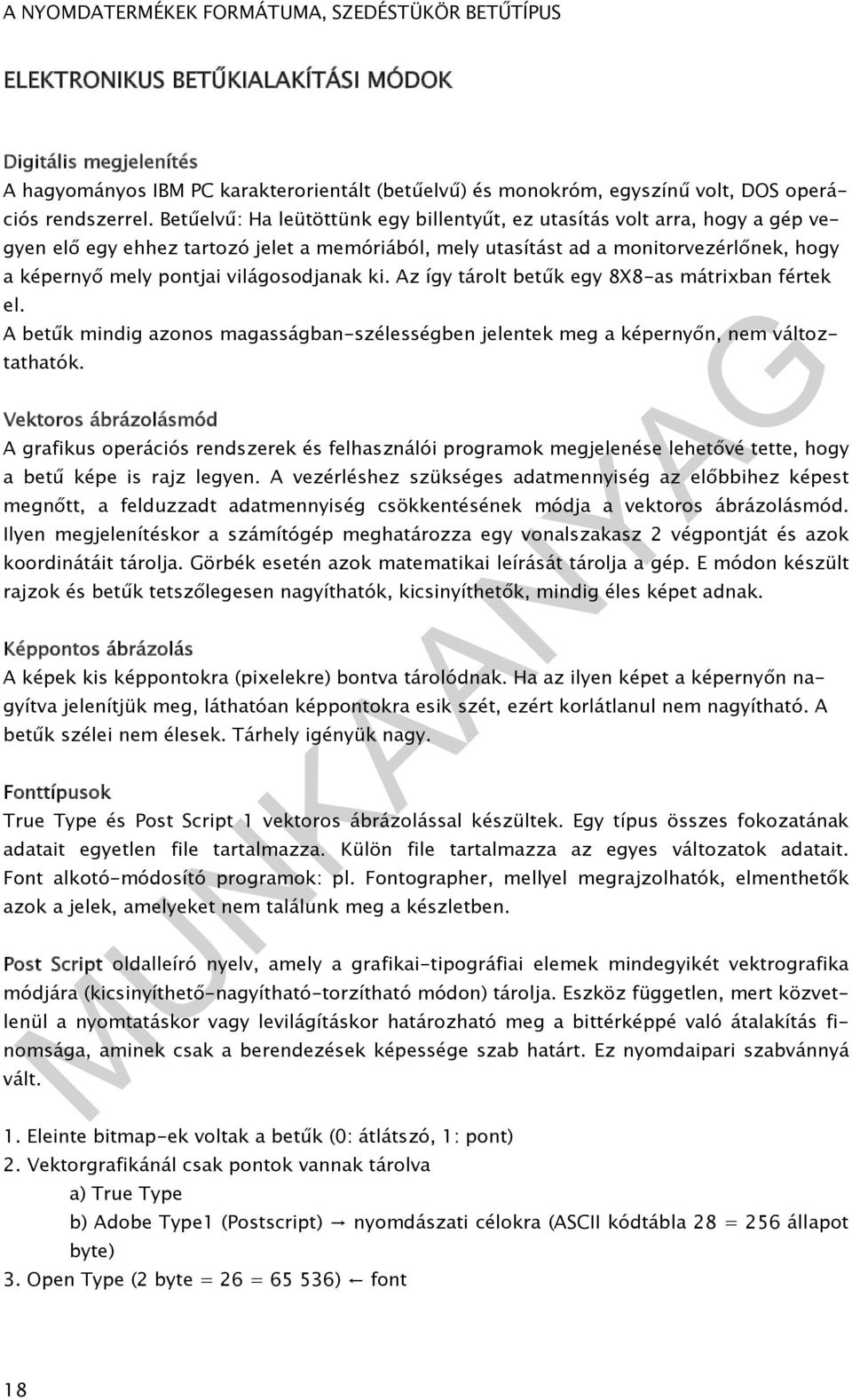 Betűelvű: Ha leütöttünk egy billentyűt, ez utasítás volt arra, hogy a gép vegyen elő egy ehhez tartozó jelet a memóriából, mely utasítást ad a monitorvezérlőnek, hogy a képernyő mely pontjai