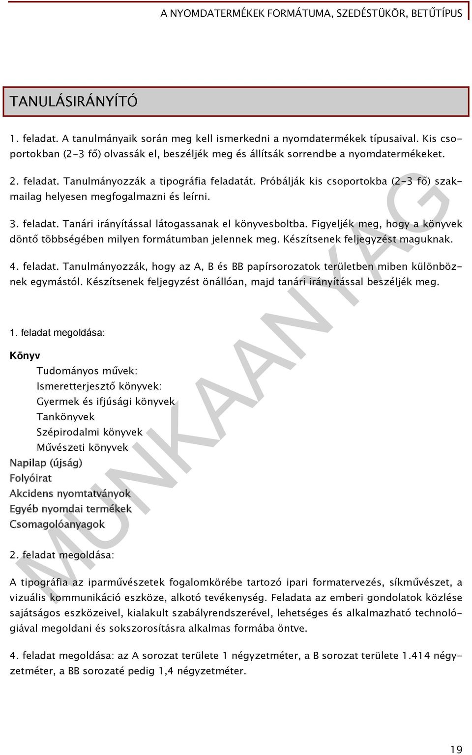 Próbálják kis csoportokba (2-3 fő) szakmailag helyesen megfogalmazni és leírni. 3. feladat. Tanári irányítással látogassanak el könyvesboltba.