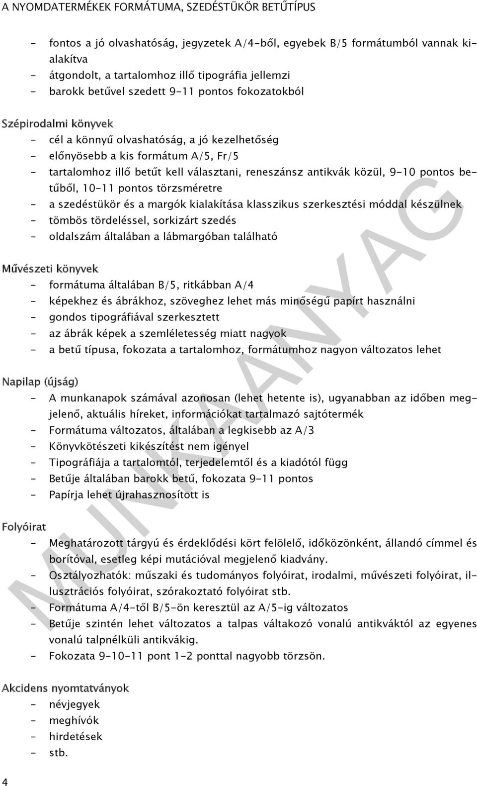 antikvák közül, 9-10 pontos betűből, 10-11 pontos törzsméretre - a szedéstükör és a margók kialakítása klasszikus szerkesztési móddal készülnek - tömbös tördeléssel, sorkizárt szedés - oldalszám