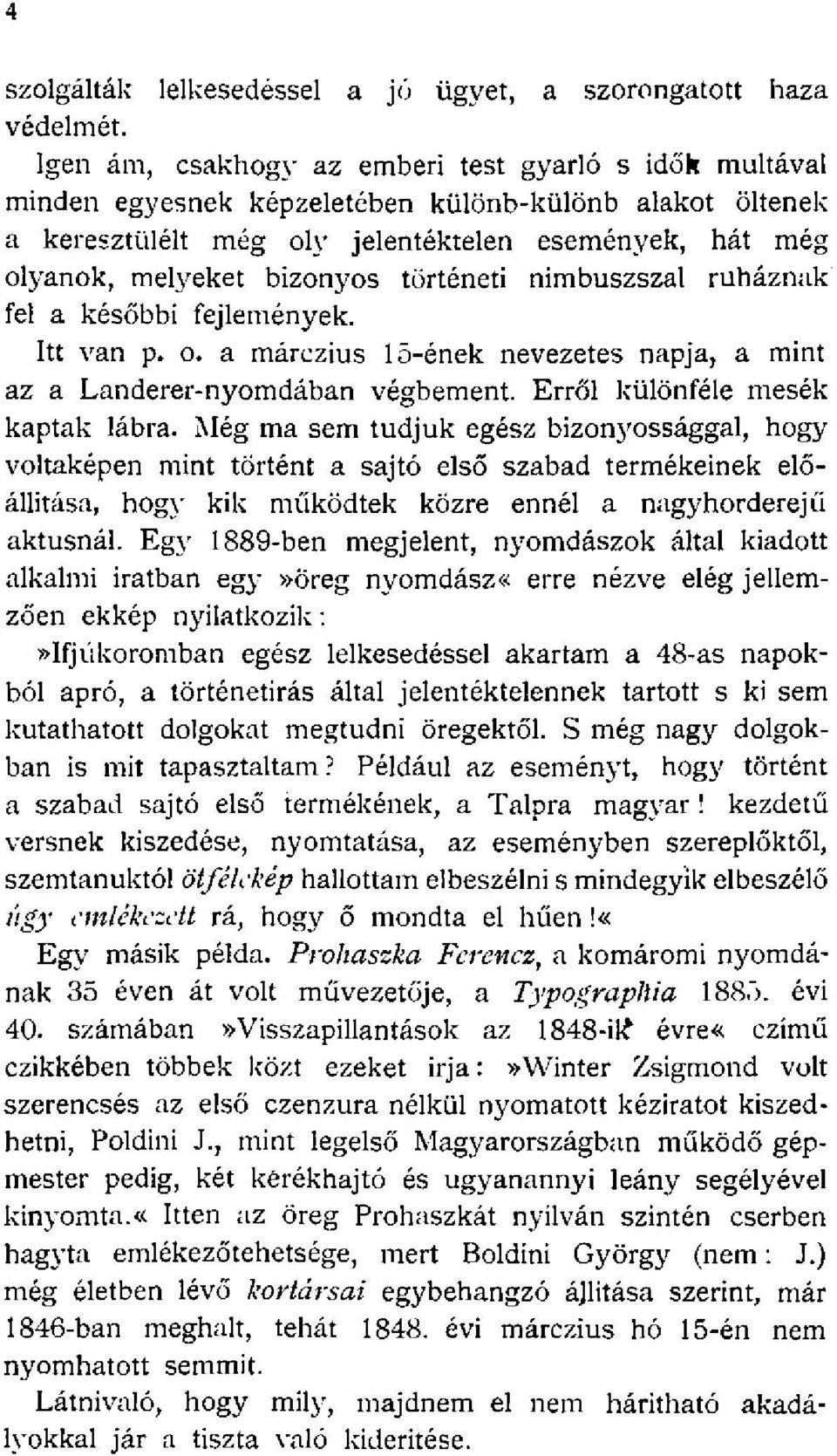 történeti nimbuszszal ruháznak fel a későbbi fejlemények. Itt van p. o. a márczius 15-ének nevezetes napja, a mint az a Landerer-nyomdában végbement. Erről különféle mesék kaptak lábra.