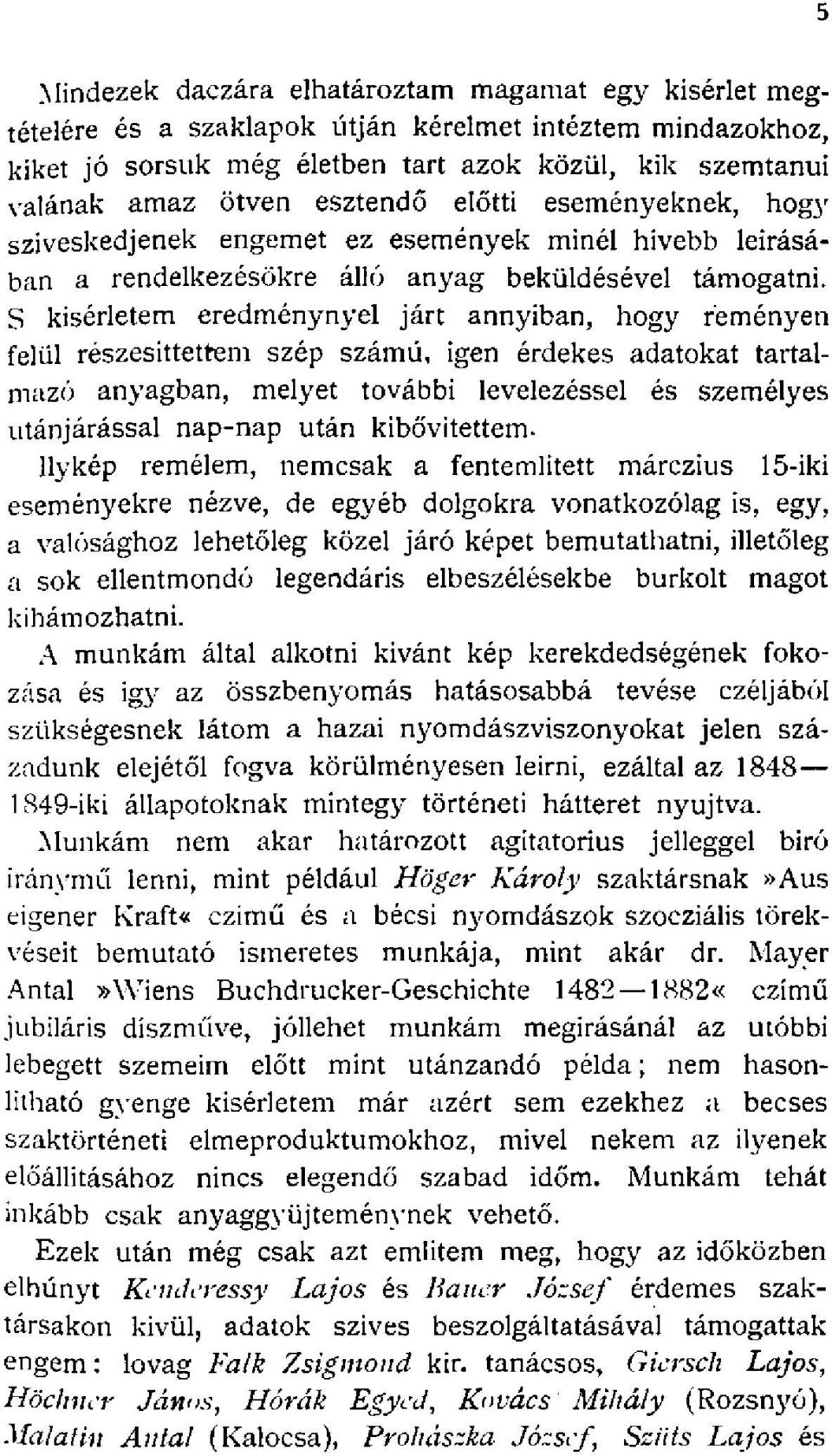 S kisérletem eredménynyel járt annyiban, hogy reményen felül részesittettem szép számú, igen érdekes adatokat tartalmazó anyagban, melyet további levelezéssel és személyes utánjárással nap-nap után