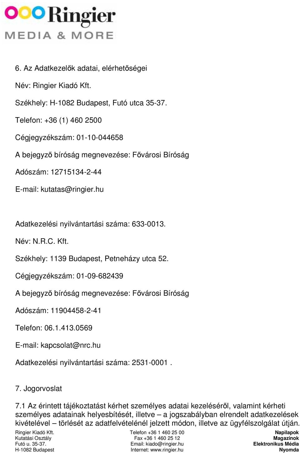 Név: N.R.C. Kft. Székhely: 1139 Budapest, Petneházy utca 52. Cégjegyzékszám: 01-09-682439 A bejegyző bíróság megnevezése: Fővárosi Bíróság Adószám: 11904458-2-41 Telefon: 06.1.413.