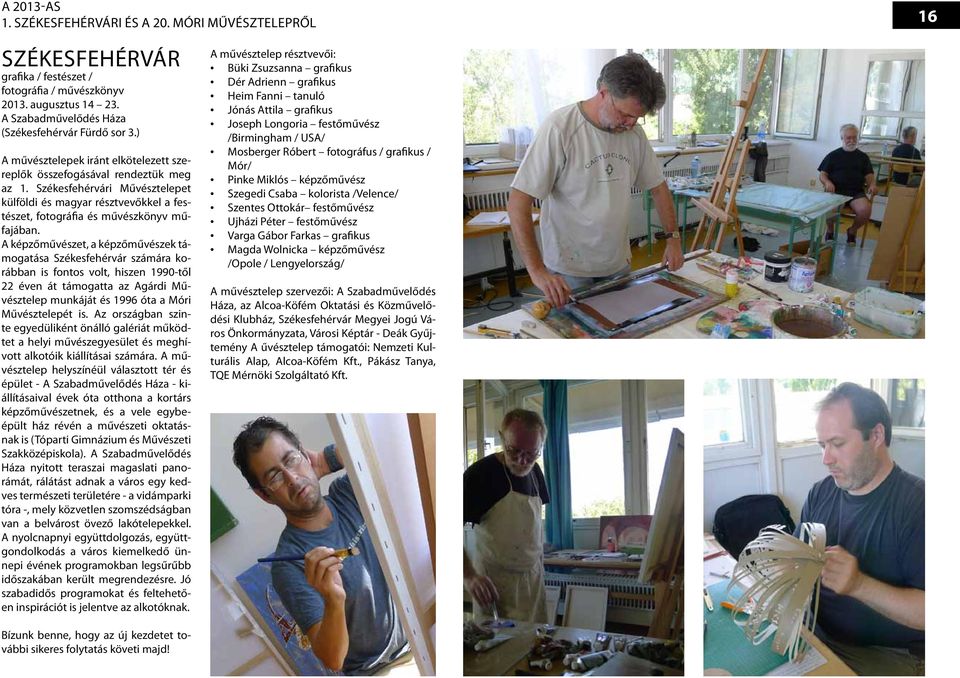 A képzőművészet, a képzőművészek támogatása Székesfehérvár számára korábban is fontos volt, hiszen 1990-től 22 éven át támogatta az Agárdi Művésztelep munkáját és 1996 óta a Móri Művésztelepét is.