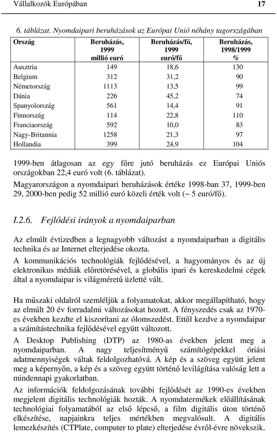 312 1113 226 561 114 592 1258 399 Beruházás/fő, 1999 euró/fő 18,6 31,2 13,5 45,2 14,4 22,8 10,0 21,3 24,9 Beruházás, 1998/1999 % 130 90 99 74 91 110 83 97 104 1999-ben átlagosan az egy főre jutó