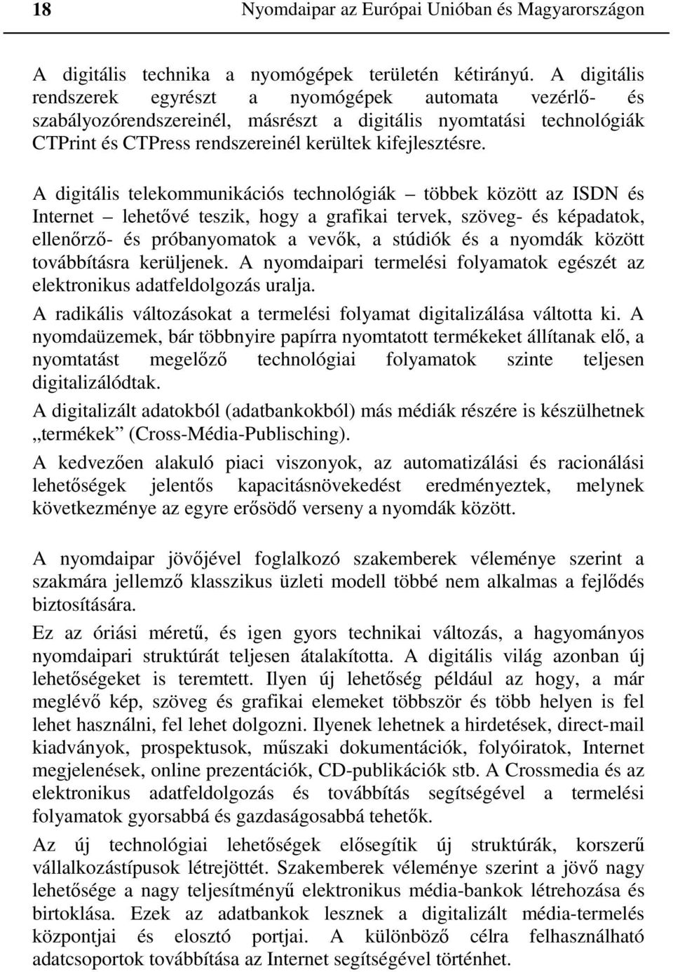 A digitális telekommunikációs technológiák többek között az ISDN és Internet lehetővé teszik, hogy a grafikai tervek, szöveg- és képadatok, ellenőrző- és próbanyomatok a vevők, a stúdiók és a nyomdák