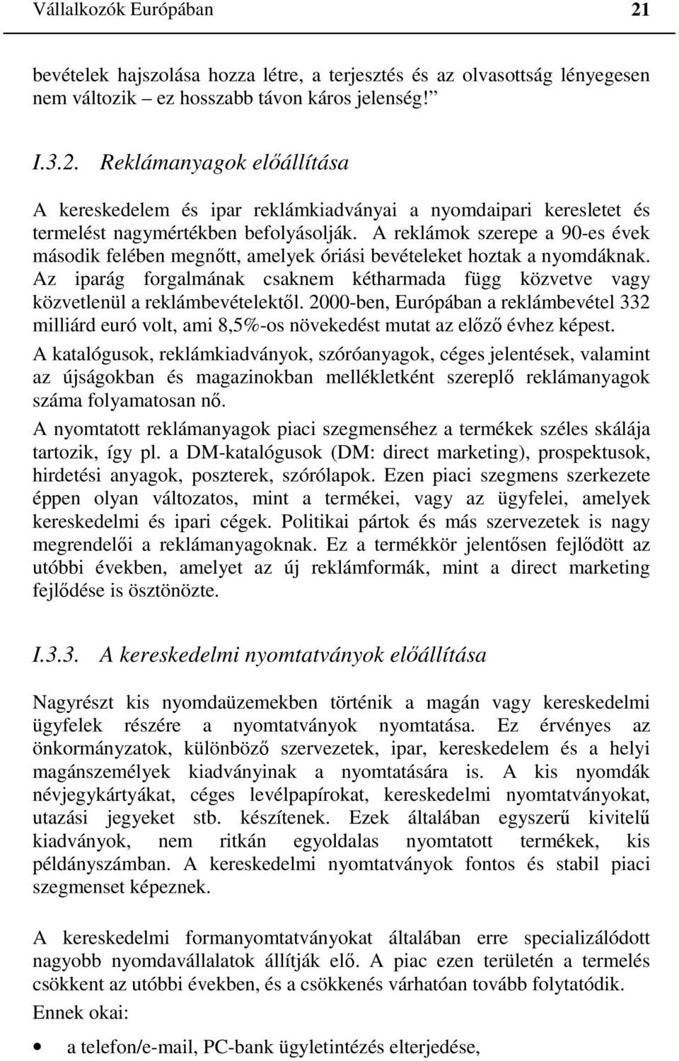 2000-ben, Európában a reklámbevétel 332 milliárd euró volt, ami 8,5%-os növekedést mutat az előző évhez képest.