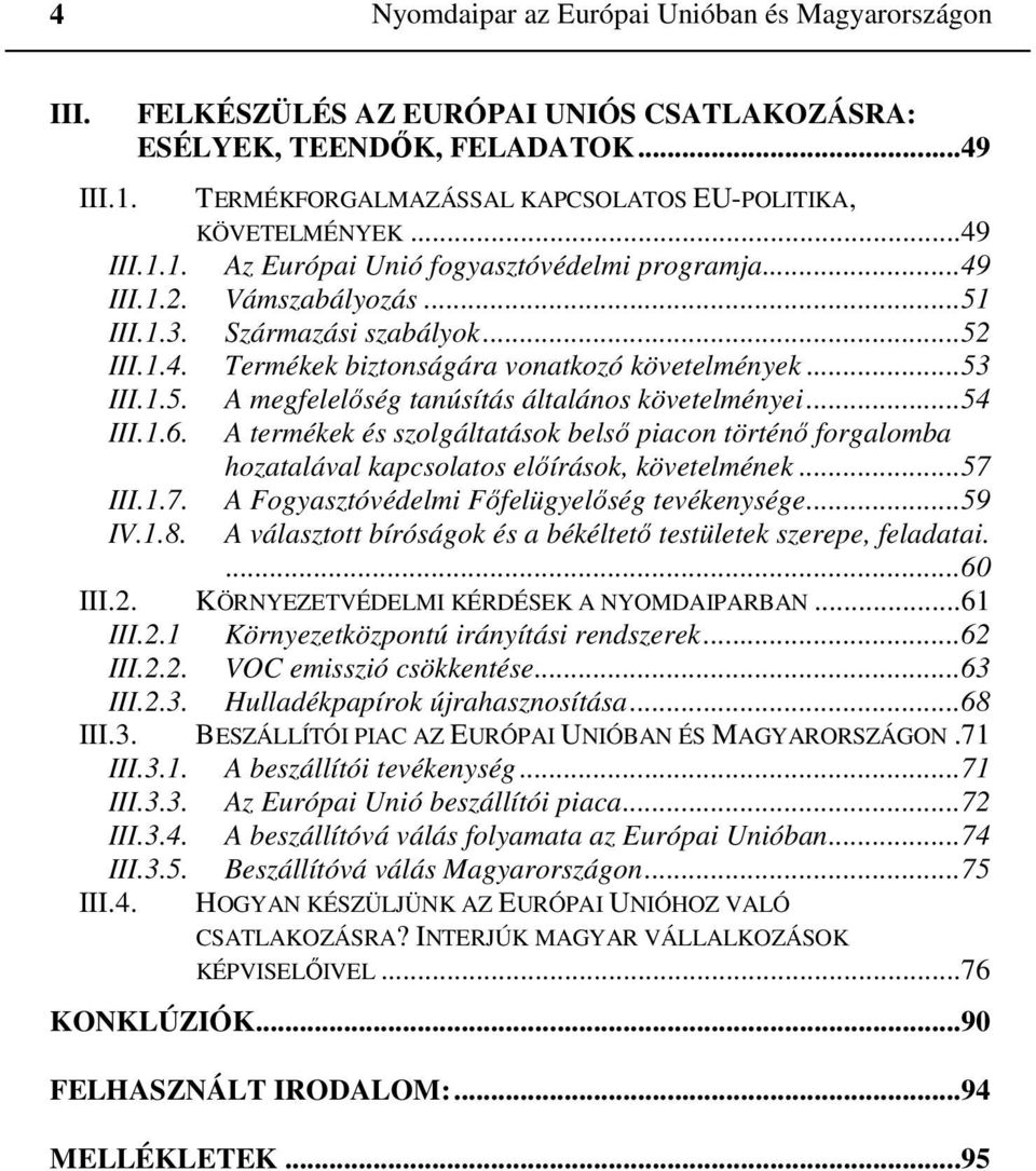 ..54 III.1.6. A termékek és szolgáltatások belső piacon történő forgalomba hozatalával kapcsolatos előírások, követelmének...57 III.1.7. A Fogyasztóvédelmi Főfelügyelőség tevékenysége...59 IV.1.8.