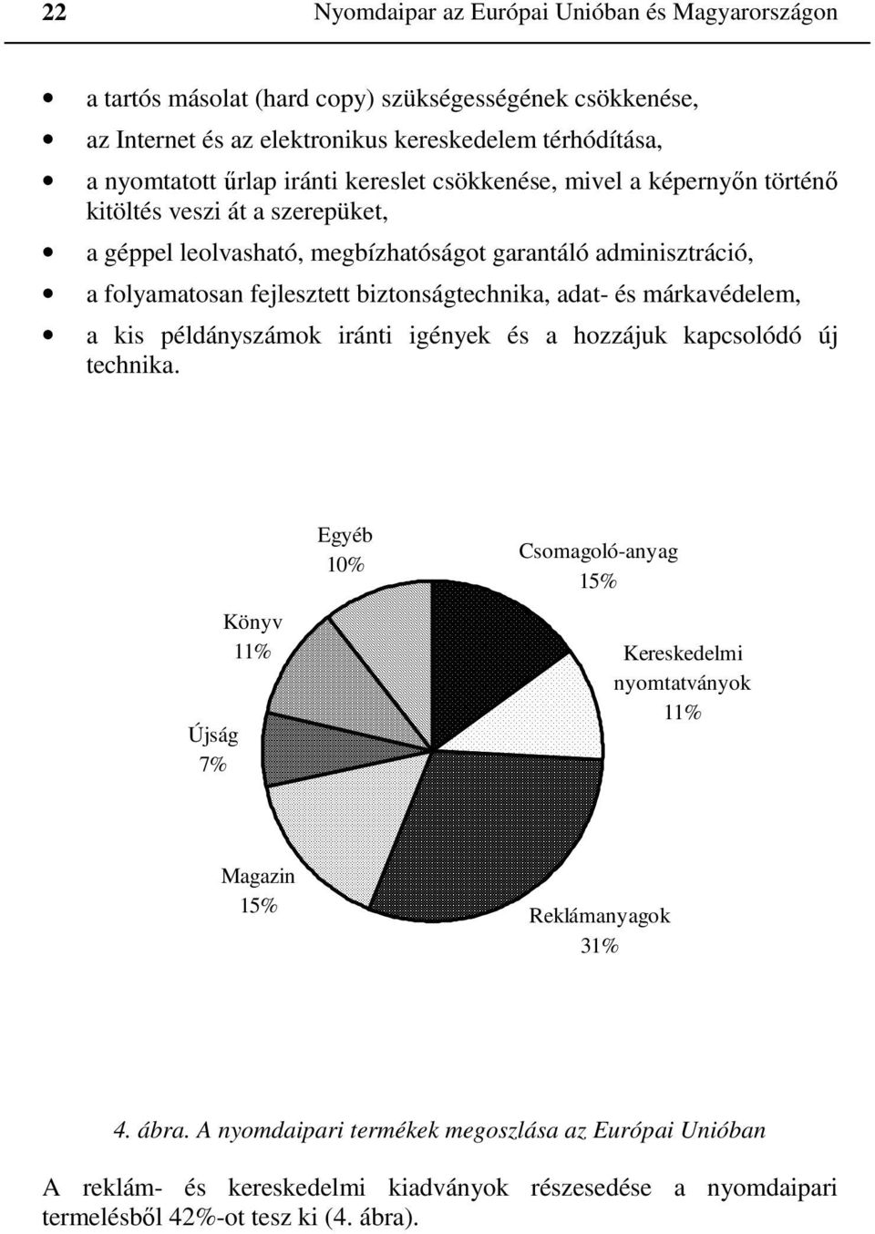 biztonságtechnika, adat- és márkavédelem, a kis példányszámok iránti igények és a hozzájuk kapcsolódó új technika.