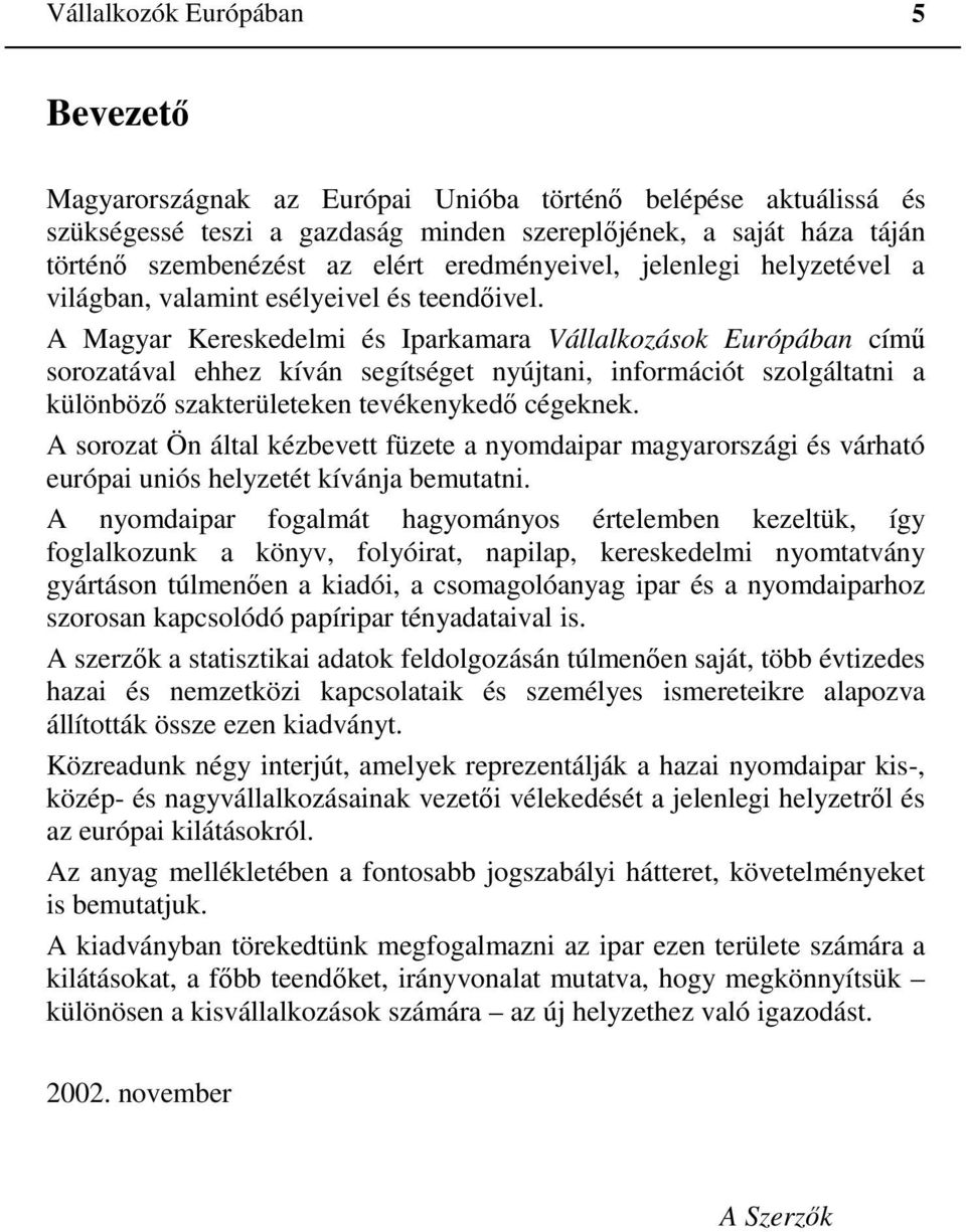 A Magyar Kereskedelmi és Iparkamara Vállalkozások Európában című sorozatával ehhez kíván segítséget nyújtani, információt szolgáltatni a különböző szakterületeken tevékenykedő cégeknek.