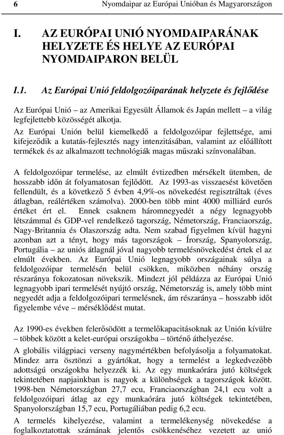 Az Európai Unión belül kiemelkedő a feldolgozóipar fejlettsége, ami kifejeződik a kutatás-fejlesztés nagy intenzitásában, valamint az előállított termékek és az alkalmazott technológiák magas műszaki