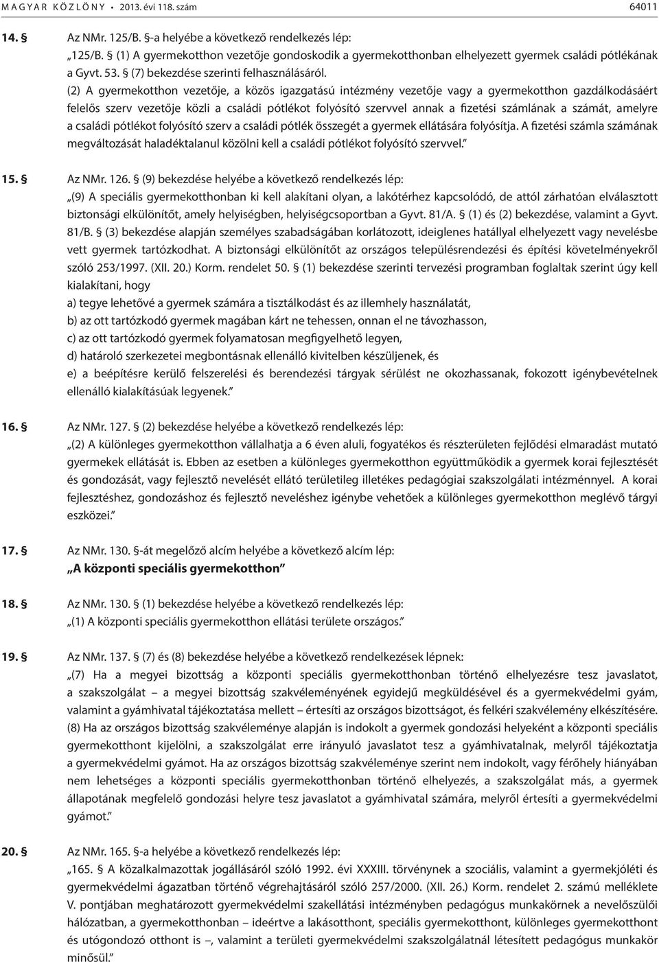 (2) A gyermekotthon vezetője, a közös igazgatású intézmény vezetője vagy a gyermekotthon gazdálkodásáért felelős szerv vezetője közli a családi pótlékot folyósító szervvel annak a fizetési számlának