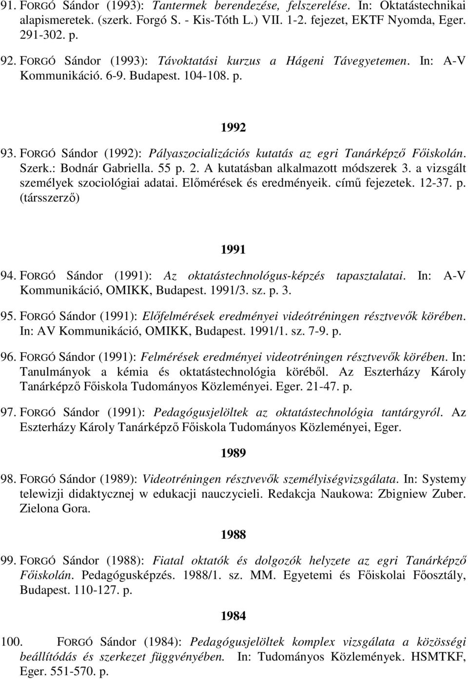 Szerk.: Bodnár Gabriella. 55 p. 2. A kutatásban alkalmazott módszerek 3. a vizsgált személyek szociológiai adatai. Elımérések és eredményeik. címő fejezetek. 12-37. p. (társszerzı) 1991 94.