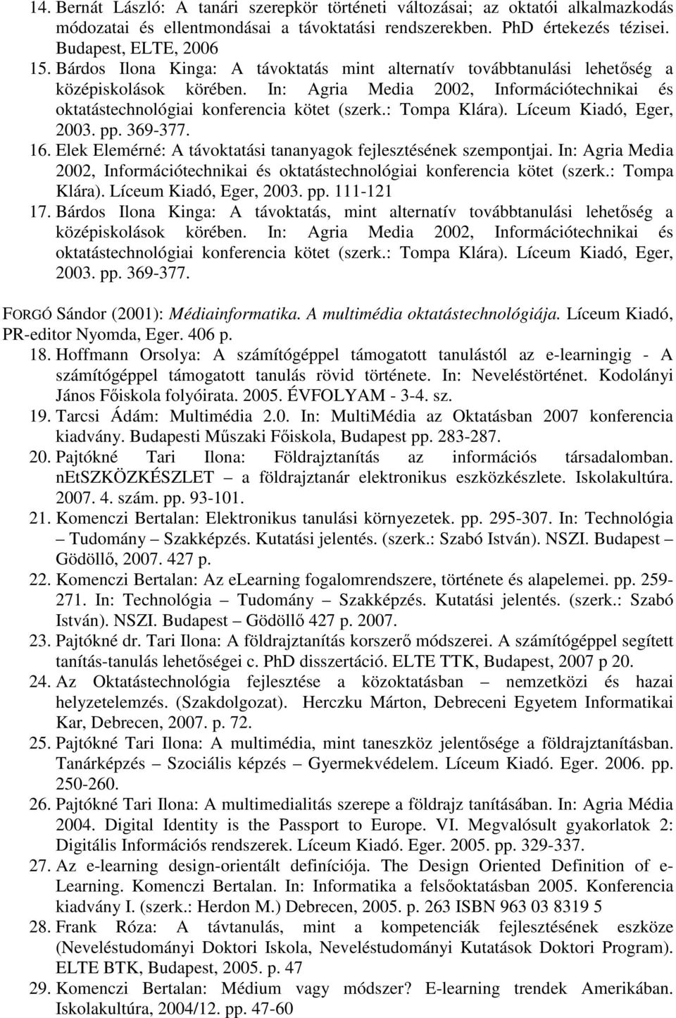 : Tompa Klára). Líceum Kiadó, Eger, 2003. pp. 369-377. 16. Elek Elemérné: A távoktatási tananyagok fejlesztésének szempontjai.