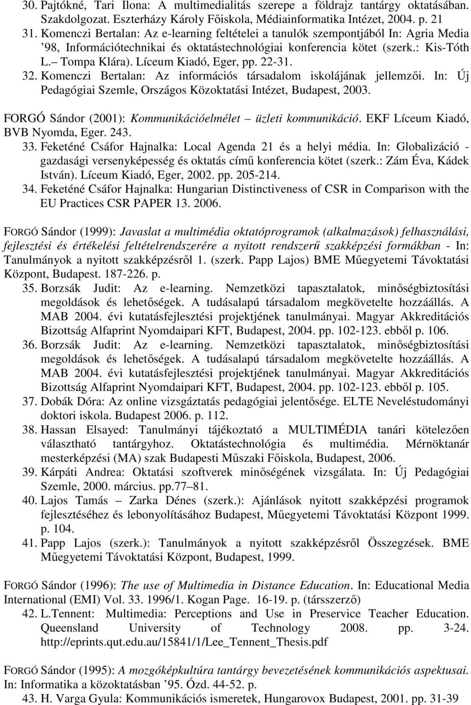 Líceum Kiadó, Eger, pp. 22-31. 32. Komenczi Bertalan: Az információs társadalom iskolájának jellemzıi. In: Új Pedagógiai Szemle, Országos Közoktatási Intézet, Budapest, 2003.