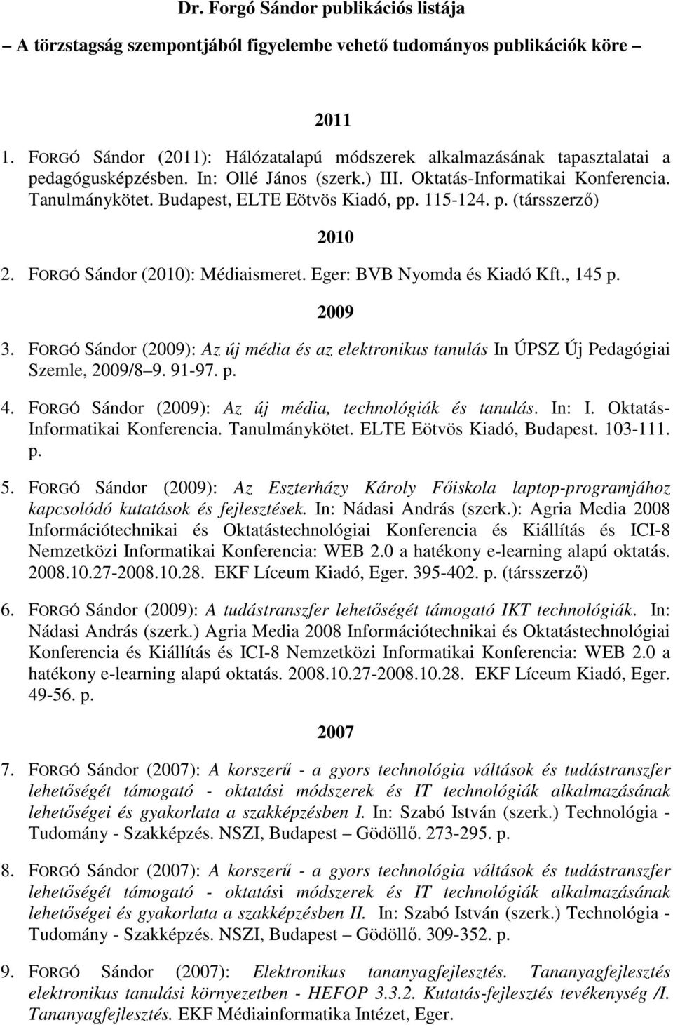 Budapest, ELTE Eötvös Kiadó, pp. 115-124. p. (társszerzı) 2010 2. FORGÓ Sándor (2010): Médiaismeret. Eger: BVB Nyomda és Kiadó Kft., 145 p. 2009 3.