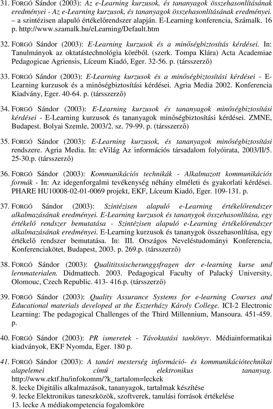 FORGÓ Sándor (2003): E-Learning kurzusok és a minıségbiztosítás kérdései. In: Tanulmányok az oktatástechnológia körébıl. (szerk. Tompa Klára) Acta Academiae Pedagogicae Agriensis, Líceum Kiadó, Eger.