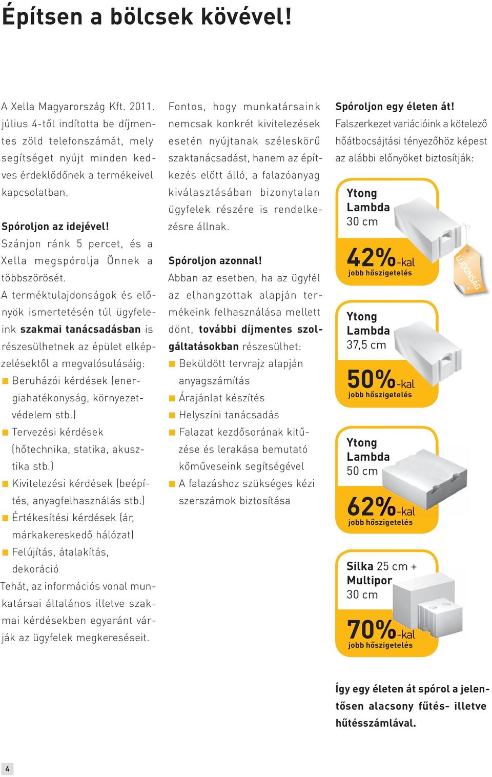 A terméktulajdonságok és előnyök ismertetésén túl ügyfeleink szakmai tanácsadásban is részesülhetnek az épület elképzelésektől a megvalósulásáig: Beruházói kérdések (energiahatékonyság,