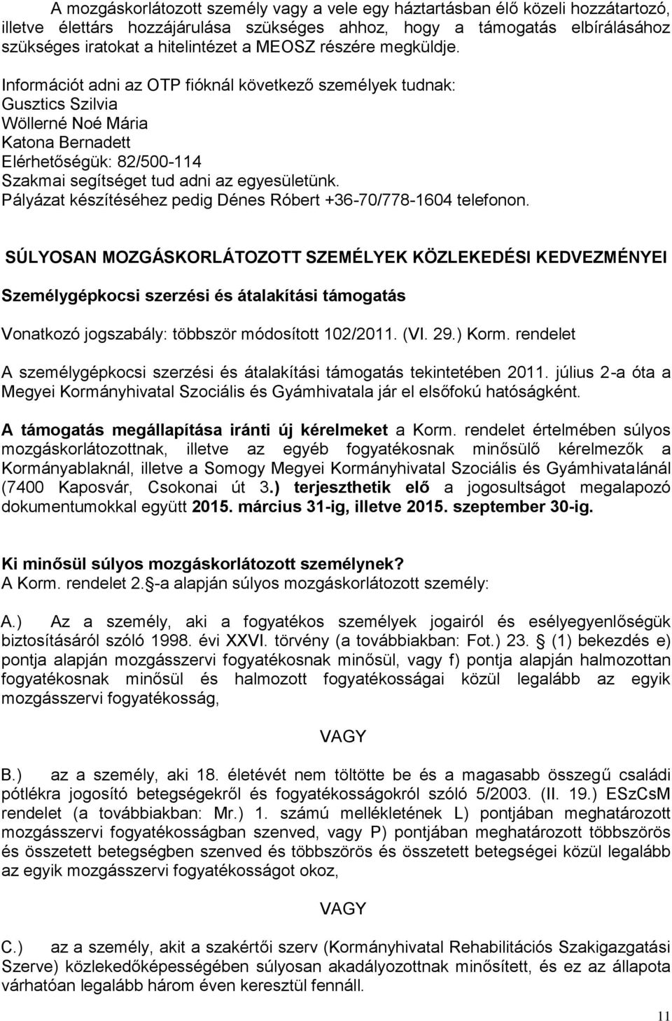 Információt adni az OTP fióknál következő személyek tudnak: Gusztics Szilvia Wöllerné Noé Mária Katona Bernadett Elérhetőségük: 82/500-114 Szakmai segítséget tud adni az egyesületünk.