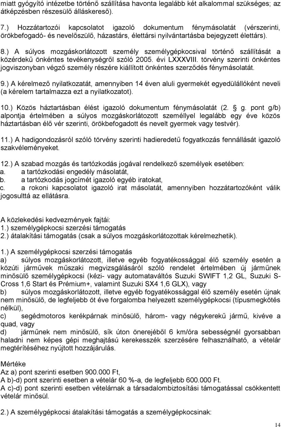 ) A súlyos mozgáskorlátozott személy személygépkocsival történő szállítását a közérdekű önkéntes tevékenységről szóló 2005. évi LXXXVIII.