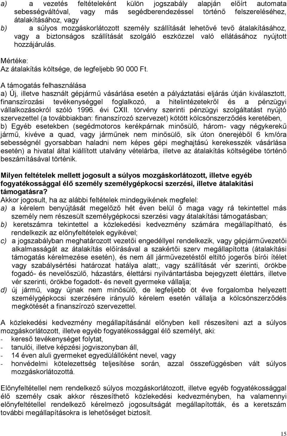 A támogatás felhasználása a) Új, illetve használt gépjármű vásárlása esetén a pályáztatási eljárás útján kiválasztott, finanszírozási tevékenységgel foglalkozó, a hitelintézetekről és a pénzügyi