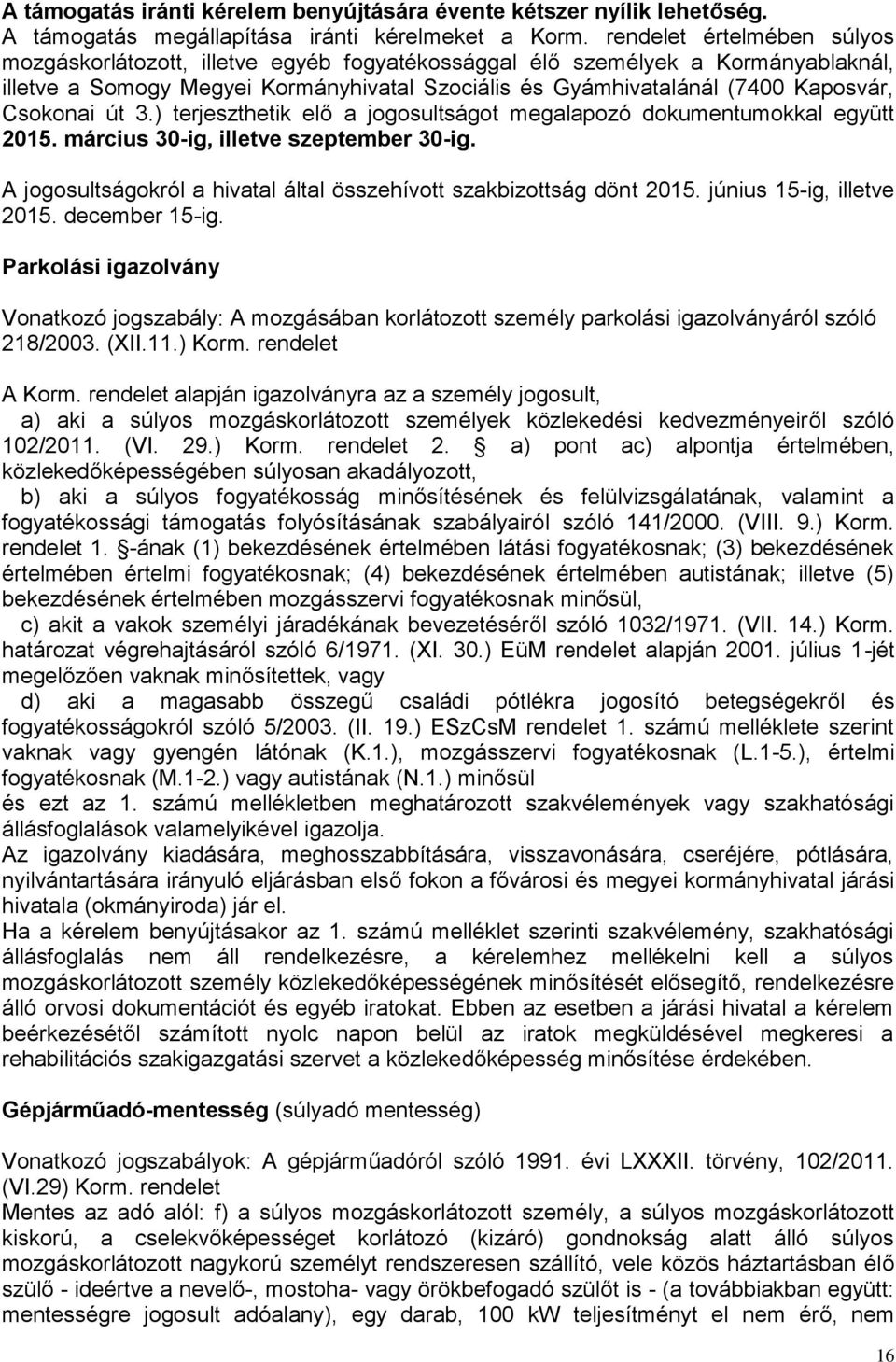 Csokonai út 3.) terjeszthetik elő a jogosultságot megalapozó dokumentumokkal együtt 2015. március 30-ig, illetve szeptember 30-ig.