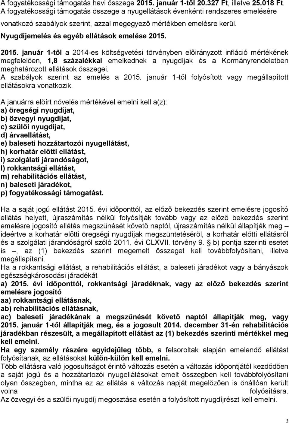 2015. január 1-től a 2014-es költségvetési törvényben előirányzott infláció mértékének megfelelően, 1,8 százalékkal emelkednek a nyugdíjak és a Kormányrendeletben meghatározott ellátások összegei.