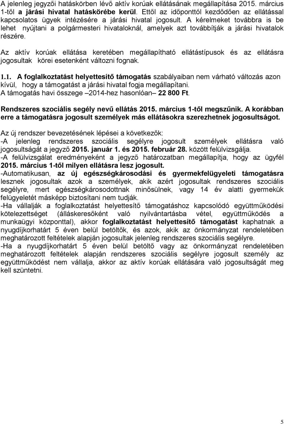 A kérelmeket továbbra is be lehet nyújtani a polgármesteri hivataloknál, amelyek azt továbbítják a járási hivatalok részére.