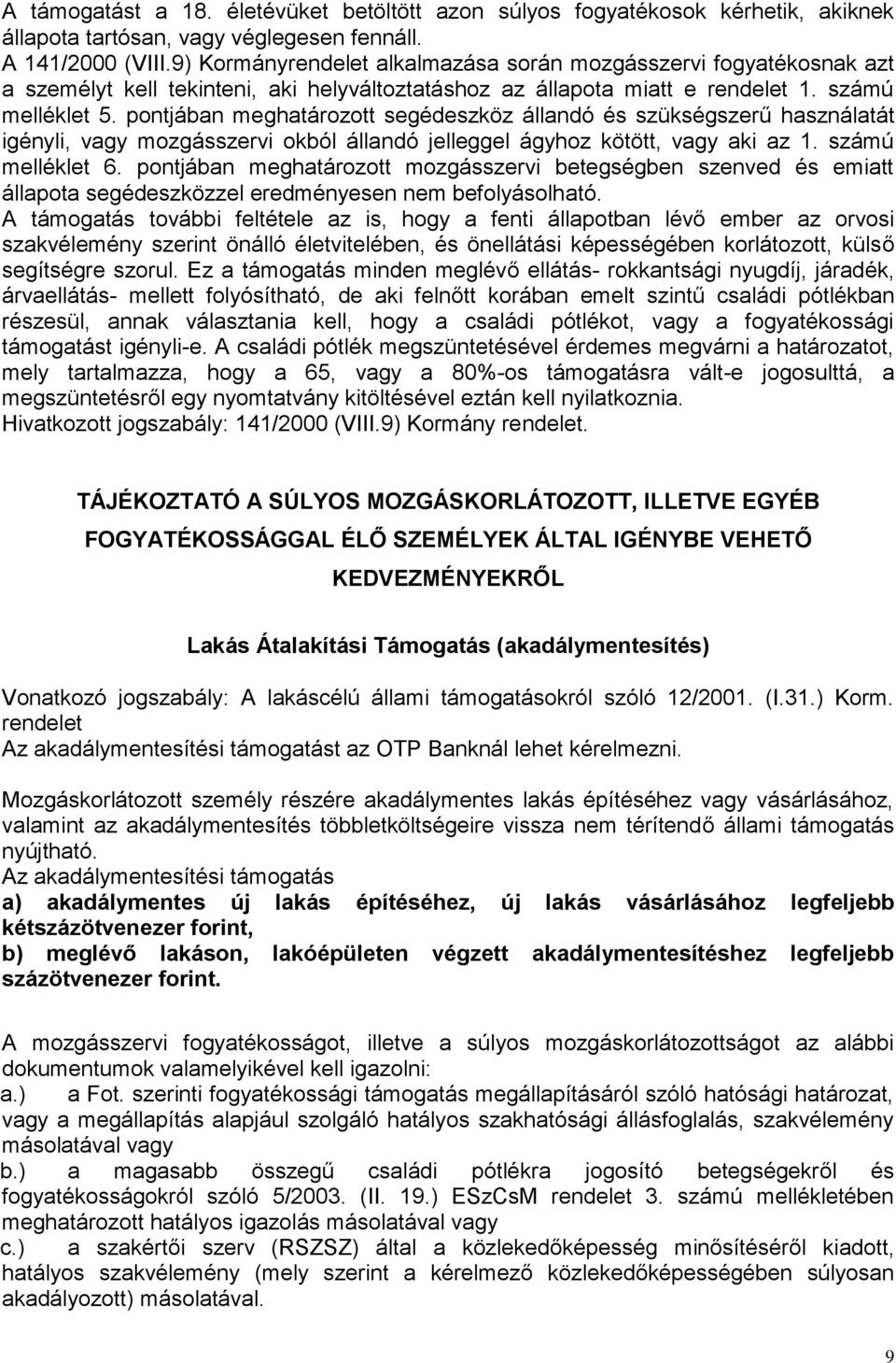 pontjában meghatározott segédeszköz állandó és szükségszerű használatát igényli, vagy mozgásszervi okból állandó jelleggel ágyhoz kötött, vagy aki az 1. számú melléklet 6.