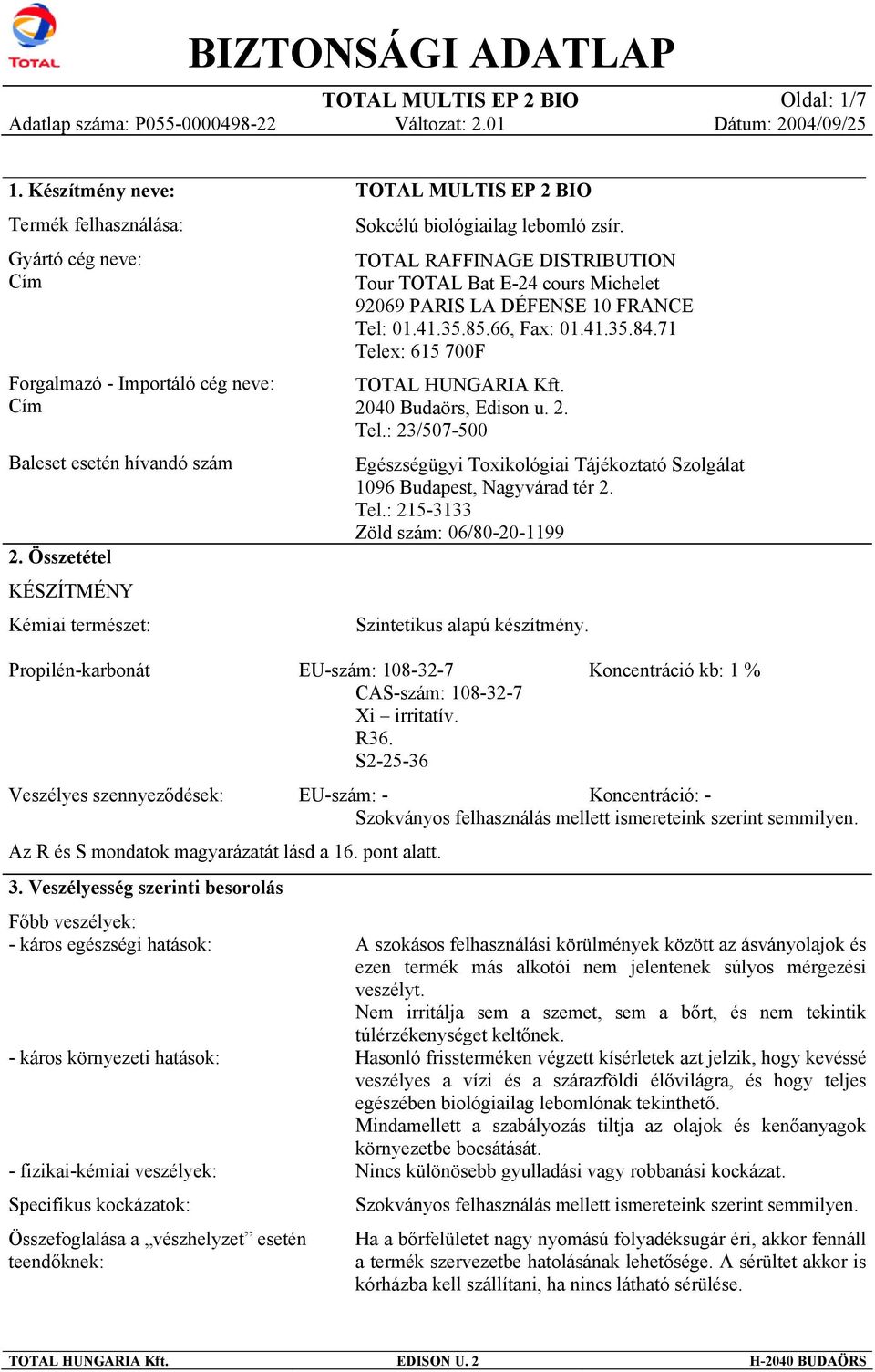 66, Fax: 01.41.35.84.71 Telex: 615 700F TOTAL HUNGARIA Kft. 2040 Budaörs, Edison u. 2. Tel.: 23/507-500 Egészségügyi Toxikológiai Tájékoztató Szolgálat 1096 Budapest, Nagyvárad tér 2. Tel.: 215-3133 Zöld szám: 06/80-20-1199 Szintetikus alapú készítmény.