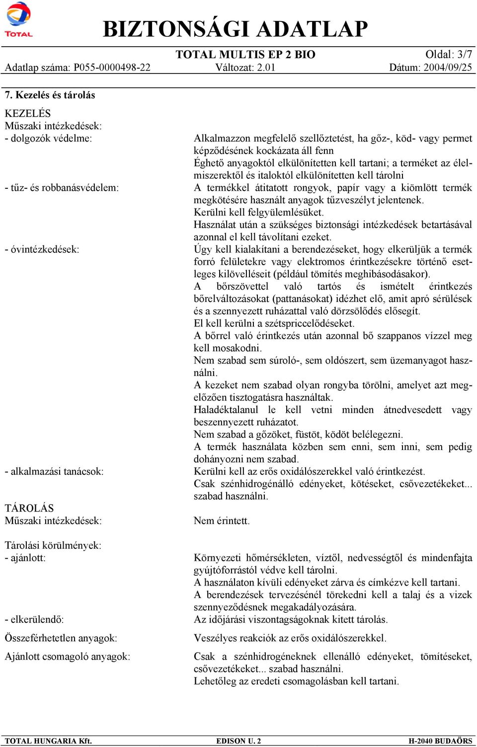 ajánlott: - elkerülendő: Összeférhetetlen anyagok: Ajánlott csomagoló anyagok: Alkalmazzon megfelelő szellőztetést, ha gőz-, köd- vagy permet képződésének kockázata áll fenn Éghető anyagoktól